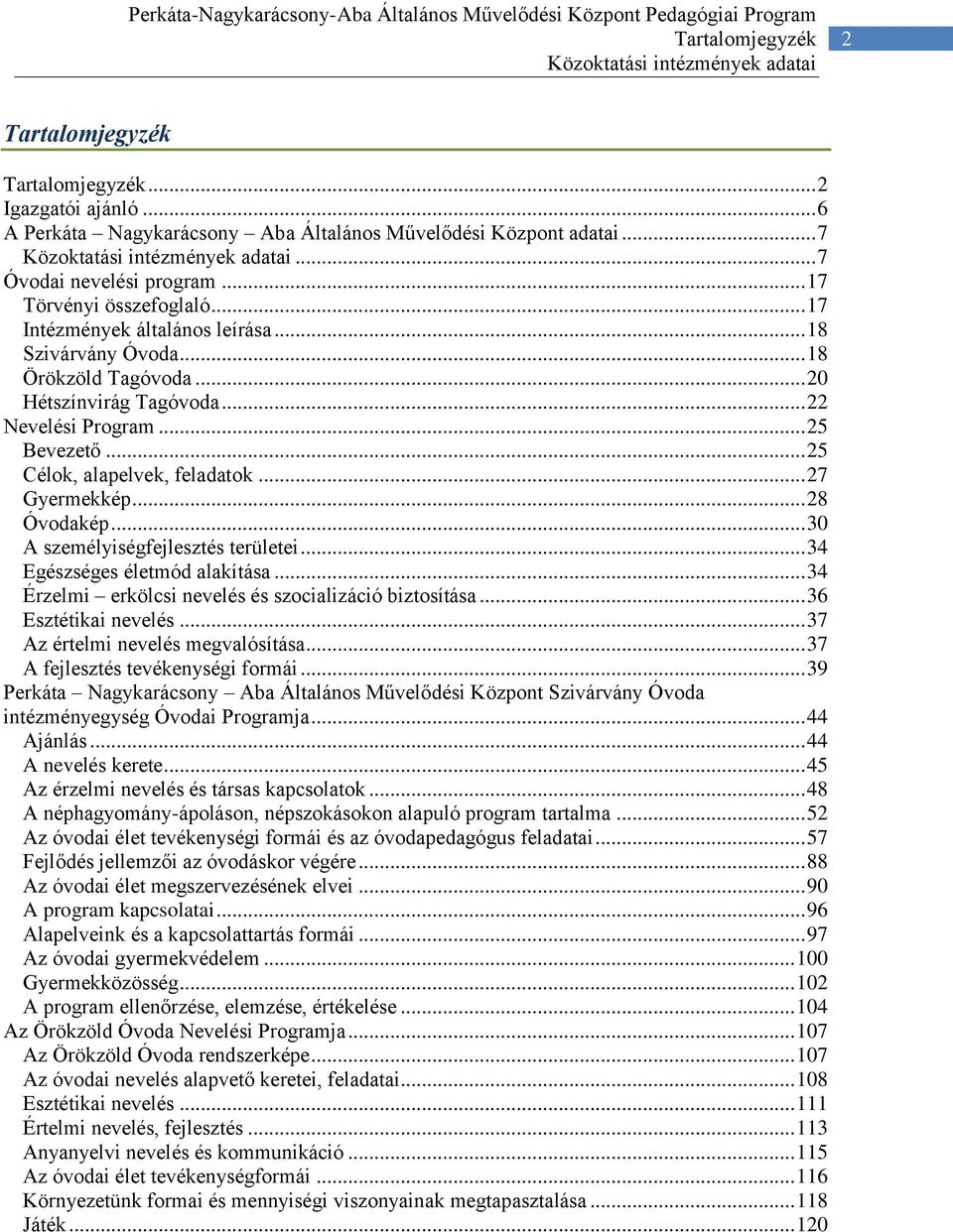 .. 20 Hétszínvirág Tagóvoda... 22 Nevelési Program... 25 Bevezető... 25 Célok, alapelvek, feladatok... 27 Gyermekkép... 28 Óvodakép... 30 A személyiségfejlesztés területei.