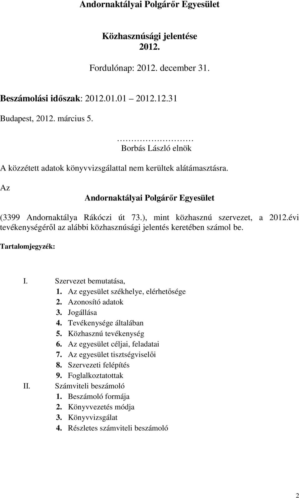 évi tevékenységéről az alábbi közhasznúsági jelentés keretében számol be. Tartalomjegyzék: I. Szervezet bemutatása, 1. Az egyesület székhelye, elérhetősége 2. Azonosító adatok 3. Jogállása 4.