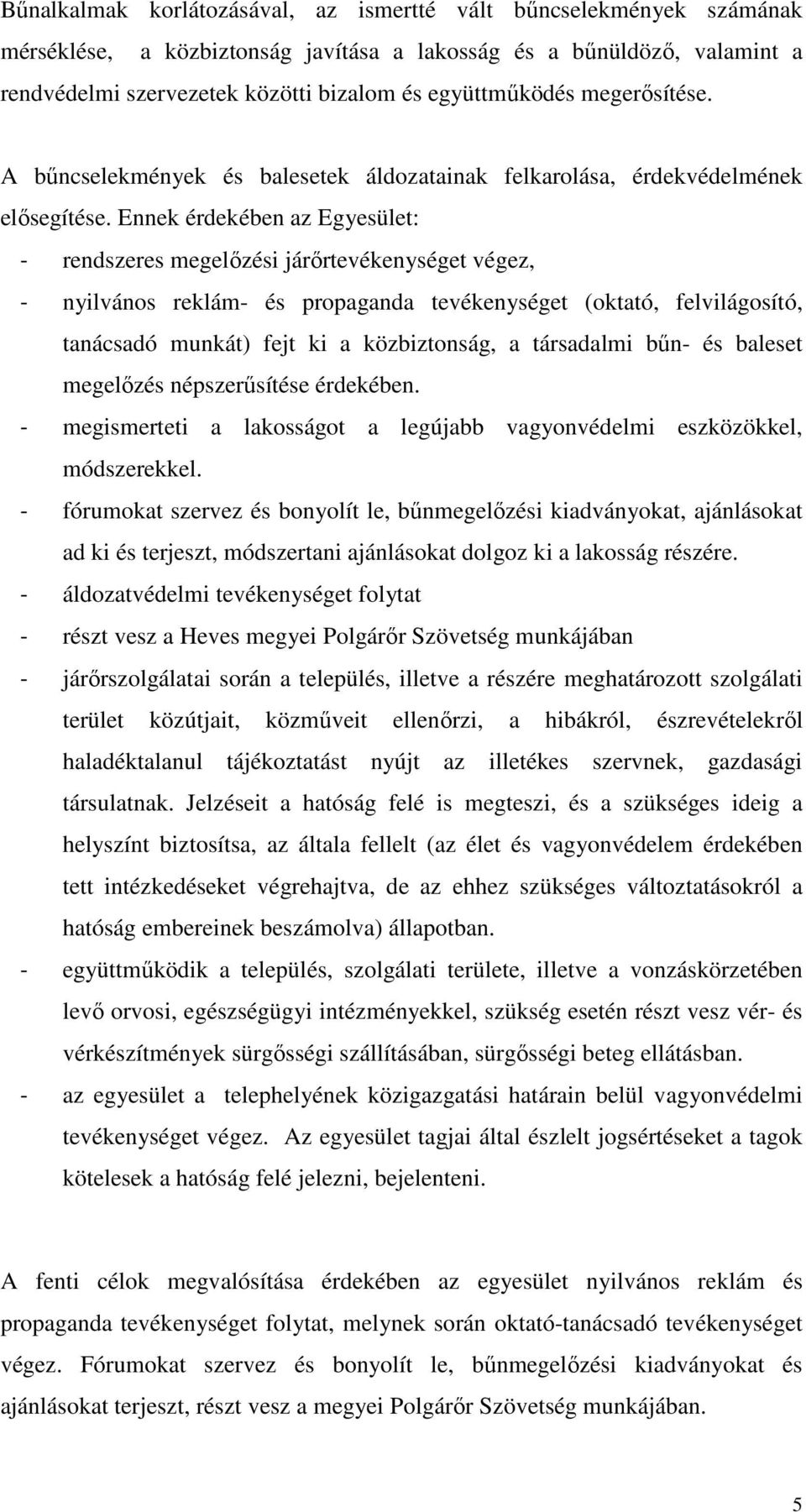 Ennek érdekében az Egyesület: - rendszeres megelőzési járőrtevékenységet végez, - nyilvános reklám- és propaganda tevékenységet (oktató, felvilágosító, tanácsadó munkát) fejt ki a közbiztonság, a