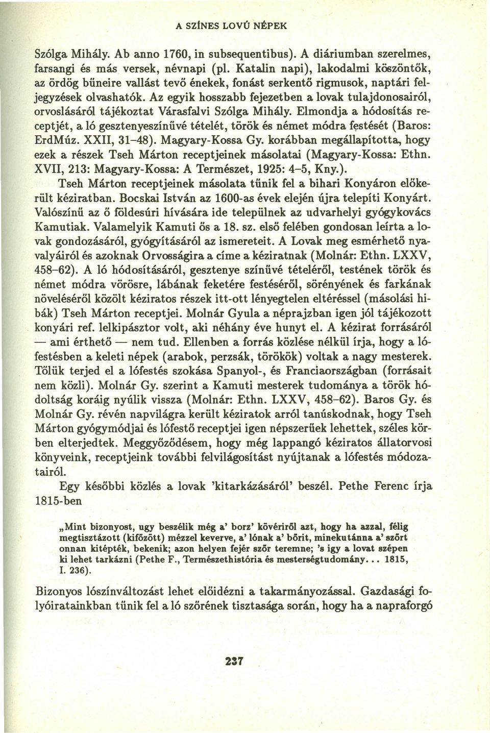 Az egyik hosszabb fejezetben a lovak tulajdonosairól, orvoslásáról tájékoztat Várasfalvi Szólga Mihály.