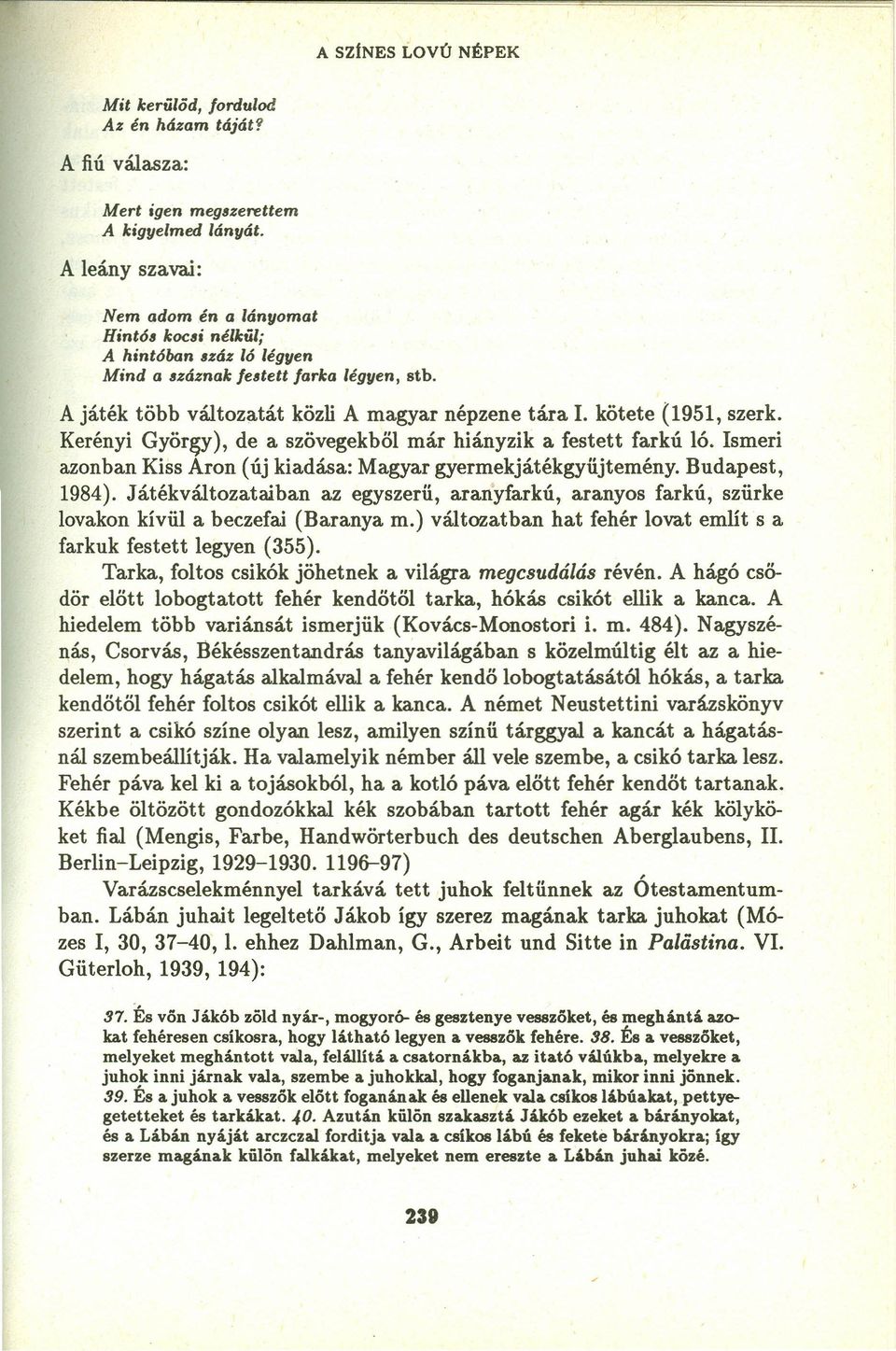 kötete (1951, szerk. Kerényi Györ~), de a szövegekből már hiányzik a festett farkú ló. Ismeri azonban Kiss Aron (új kiadása: Magyar gyermekjátékgyűjtemény. Budapest, 1984).