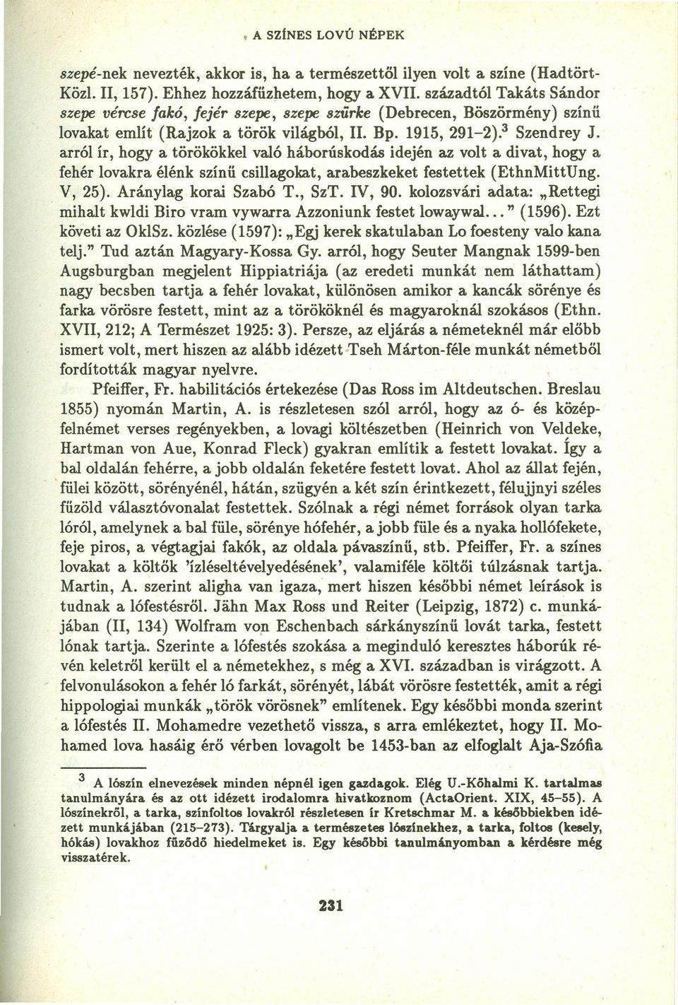 arról ir, hogy a törökökkel való háborúskodás idején az volt a divat, hogy a fehér lovakra élénk színű csillagokat, arabeszkeket festettek (EthnMittUng. V, 25). Aránylag korai Szabó T., SzT. IV, 90.