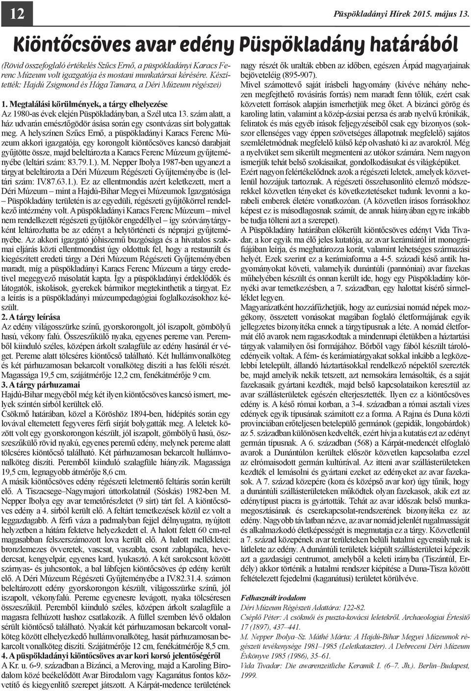 Készítették: Hajdú Zsigmond és Hága Tamara, a Déri Múzeum régészei) 1. Megtalálási körülmények, a tárgy elhelyezése Az 1980-as évek elején Püspökladányban, a Szél utca 13.