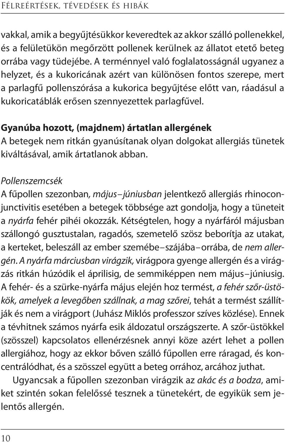 erősen szennyezettek parlagfűvel. Gyanúba hozott, (majdnem) ártatlan allergének A betegek nem ritkán gyanúsítanak olyan dolgokat allergiás tünetek kiváltásával, amik ártatlanok abban.