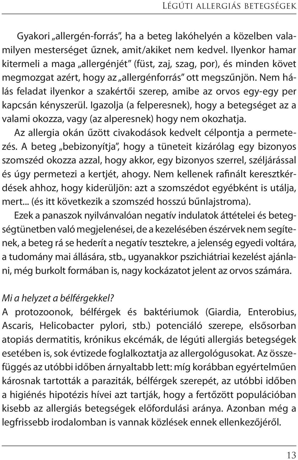 Nem hálás feladat ilyenkor a szakértői szerep, amibe az orvos egy-egy per kapcsán kényszerül. Igazolja (a felperesnek), hogy a betegséget az a valami okozza, vagy (az alperesnek) hogy nem okozhatja.