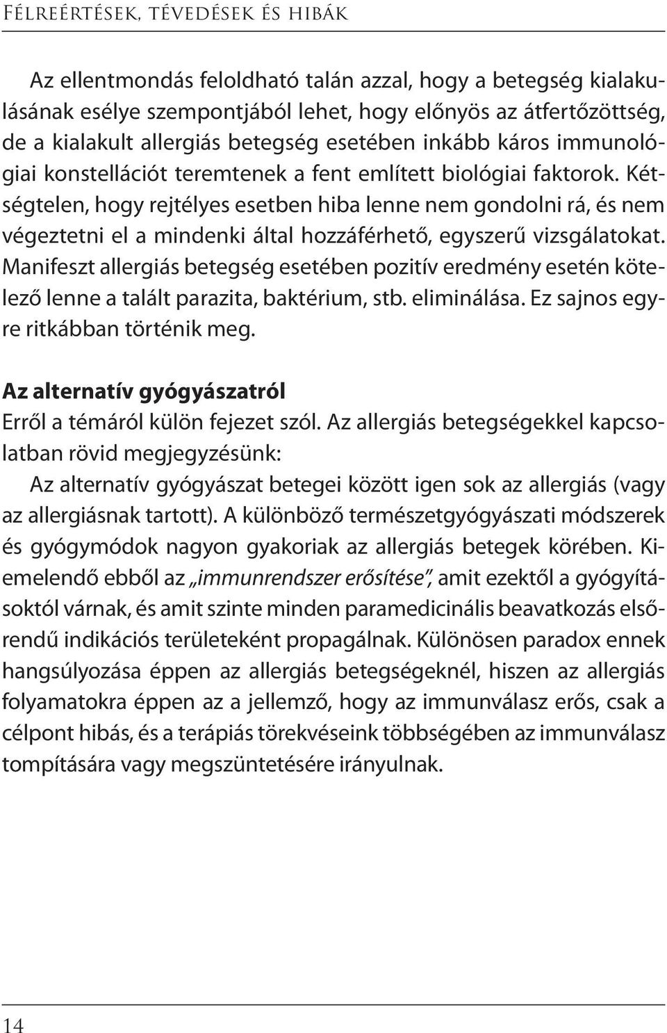 Kétségtelen, hogy rejtélyes esetben hiba lenne nem gondolni rá, és nem végeztetni el a mindenki által hozzáférhető, egyszerű vizsgálatokat.