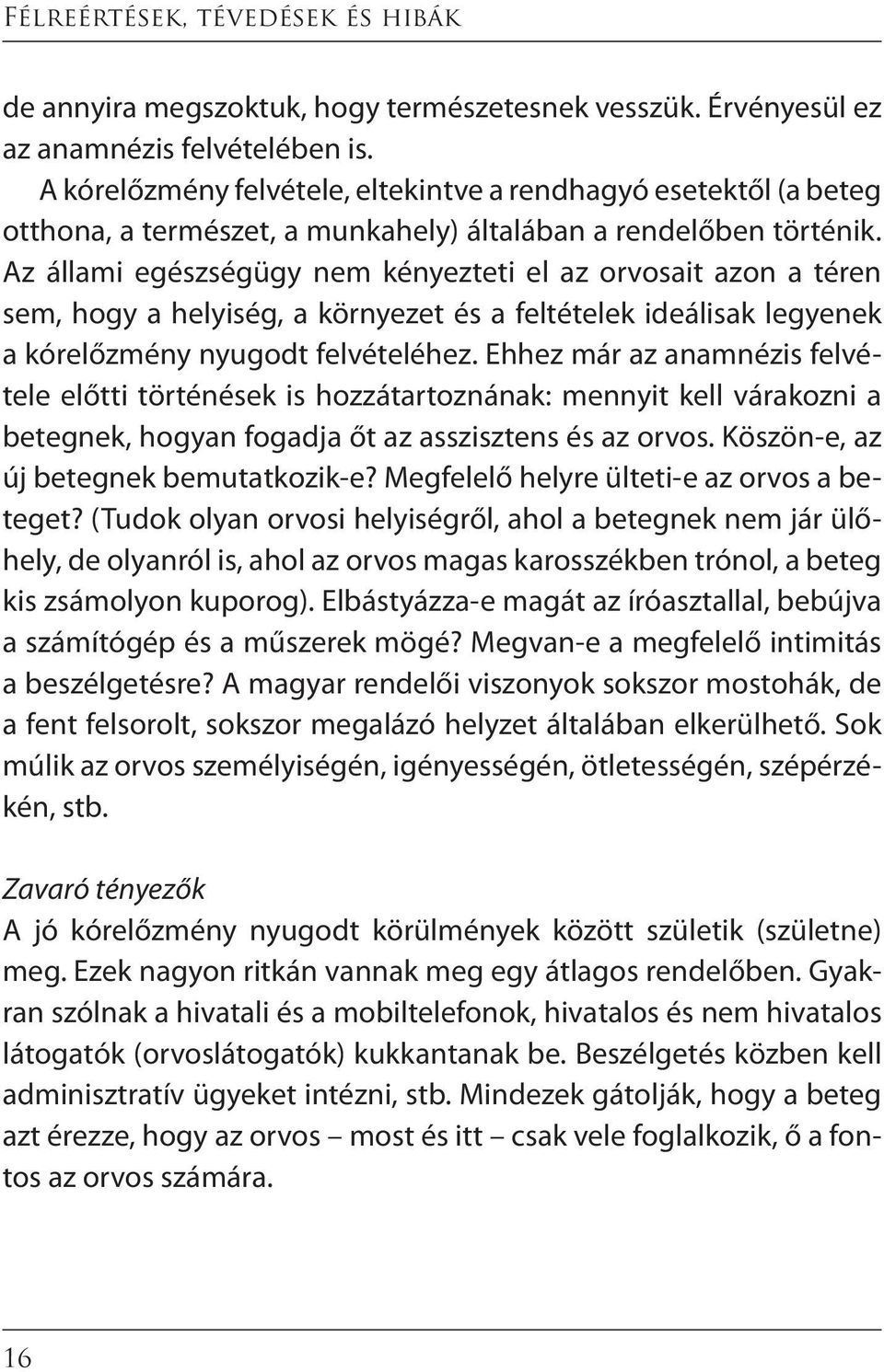 Az állami egészségügy nem kényezteti el az orvosait azon a téren sem, hogy a helyiség, a környezet és a feltételek ideálisak legyenek a kórelőzmény nyugodt felvételéhez.