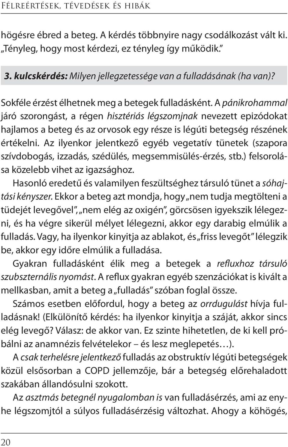 A pánikrohammal járó szorongást, a régen hisztériás légszomjnak nevezett epizódokat hajlamos a beteg és az orvosok egy része is légúti betegség részének értékelni.