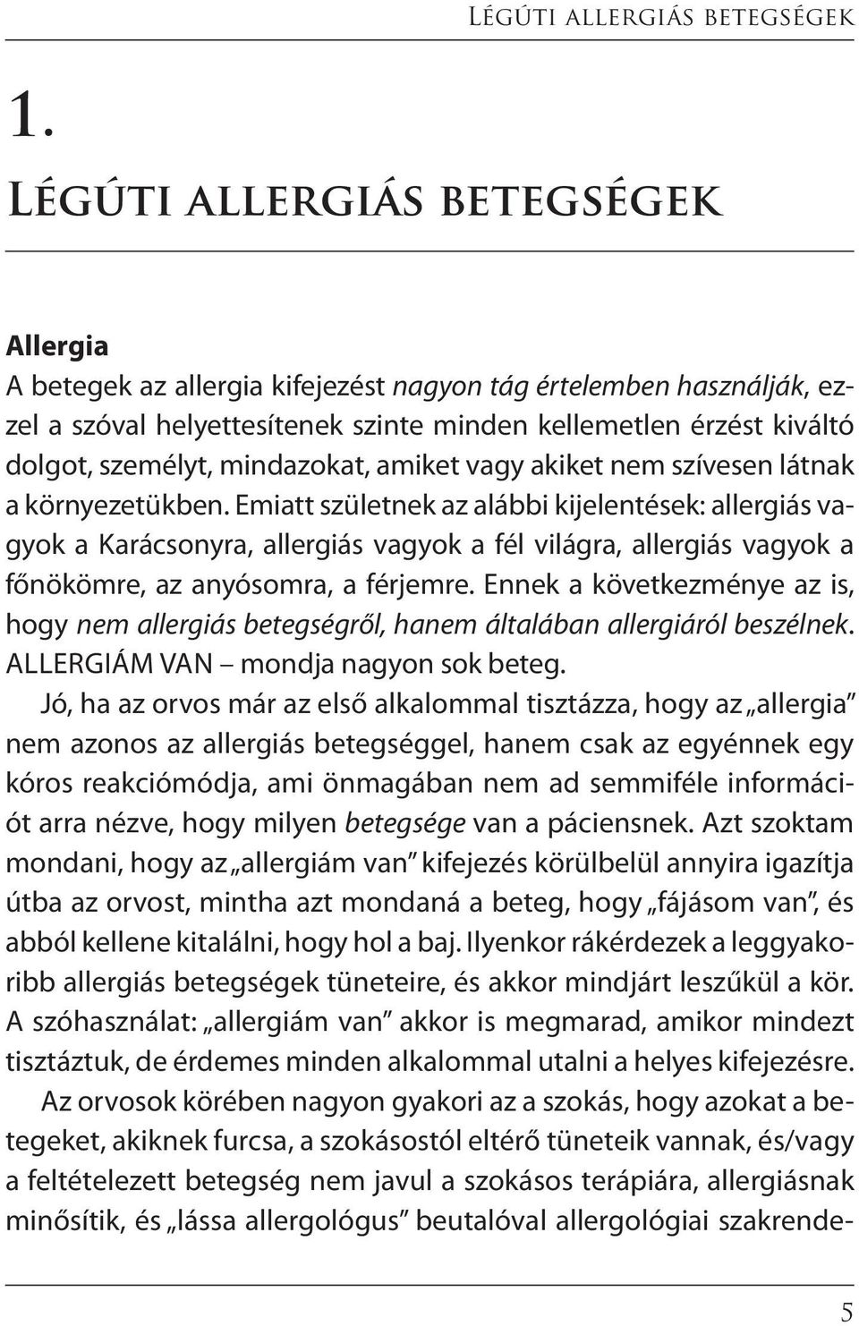 Emiatt születnek az alábbi kijelentések: allergiás vagyok a Karácsonyra, allergiás vagyok a fél világra, allergiás vagyok a főnökömre, az anyósomra, a férjemre.