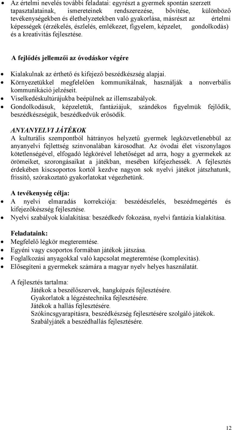 A fejlődés jellemzői az óvodáskor végére Kialakulnak az érthető és kifejező beszédkészség alapjai. Környezetükkel megfelelően kommunikálnak, használják a nonverbális kommunikáció jelzéseit.