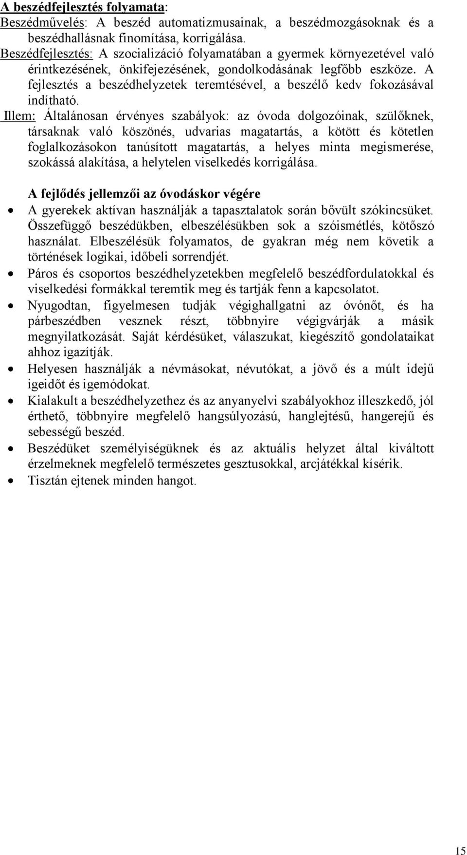 A fejlesztés a beszédhelyzetek teremtésével, a beszélő kedv fokozásával indítható.