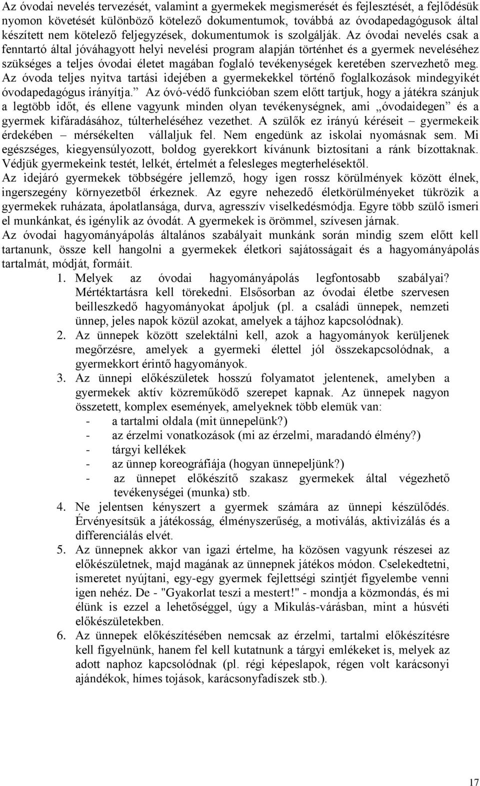 Az óvodai nevelés csak a fenntartó által jóváhagyott helyi nevelési program alapján történhet és a gyermek neveléséhez szükséges a teljes óvodai életet magában foglaló tevékenységek keretében