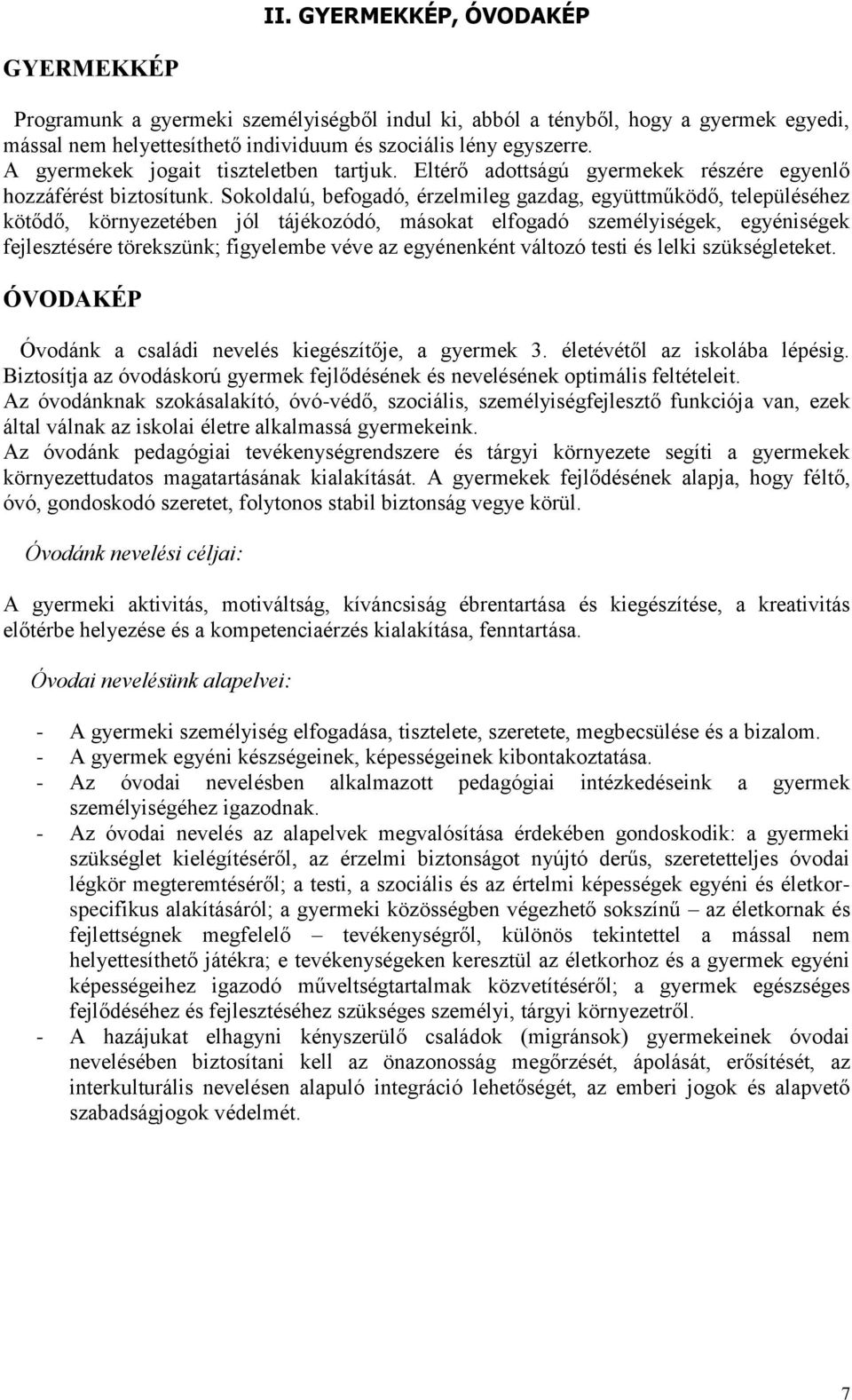 Sokoldalú, befogadó, érzelmileg gazdag, együttműködő, településéhez kötődő, környezetében jól tájékozódó, másokat elfogadó személyiségek, egyéniségek fejlesztésére törekszünk; figyelembe véve az