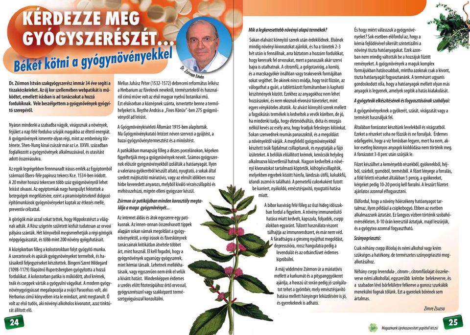 Nyáron mindenki a szabadba vágyik, virágoznak a növények, fejüket a nap felé fordulva szívják magukba az éltető energiát. A gyógynövények ismerete olyan régi, mint az emberiség története.