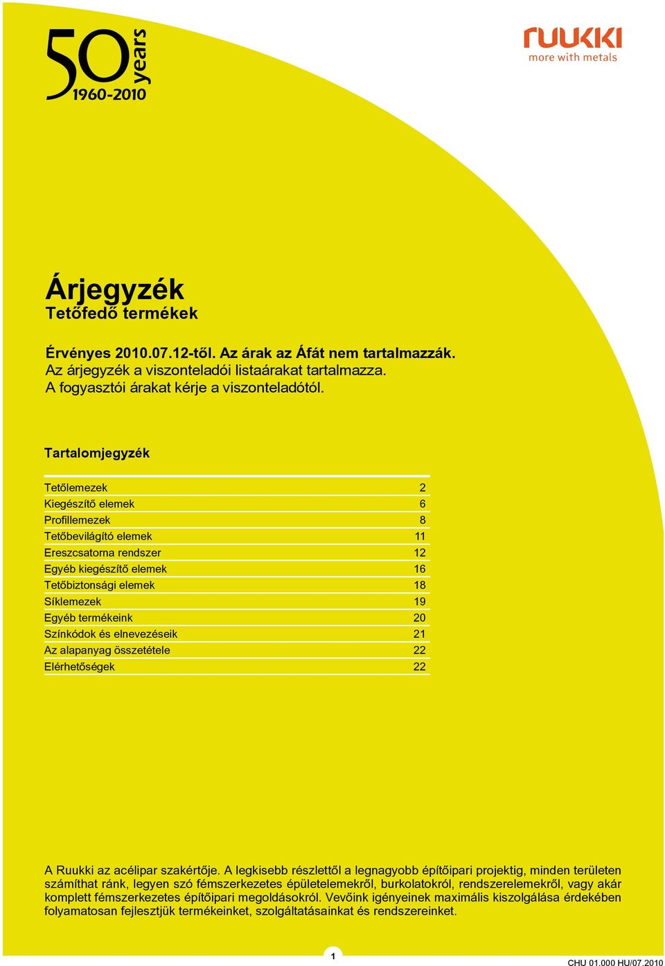 20 Színkódok és elnevezéseik 21 Az alapanyag összetétele 22 Elérhetõségek 22 A Ruukki az acélipar szakértôje.