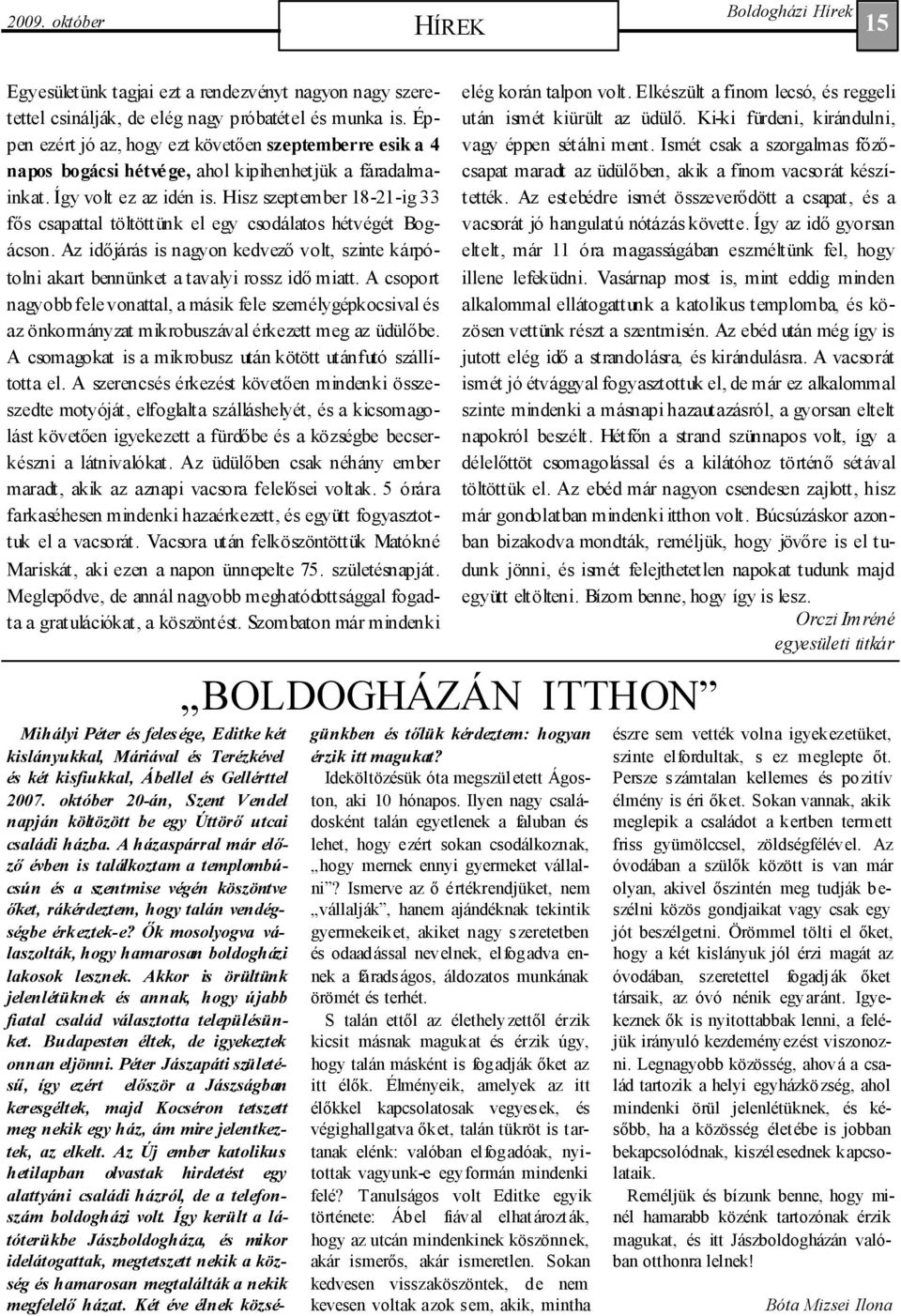 Hisz szeptember 18-21-ig 33 fıs csapattal töltöttünk el egy csodálatos hétvégét Bogácson. Az idıjárás is nagyon kedvezı volt, szinte kárpótolni akart bennünket a tavalyi rossz idı miatt.