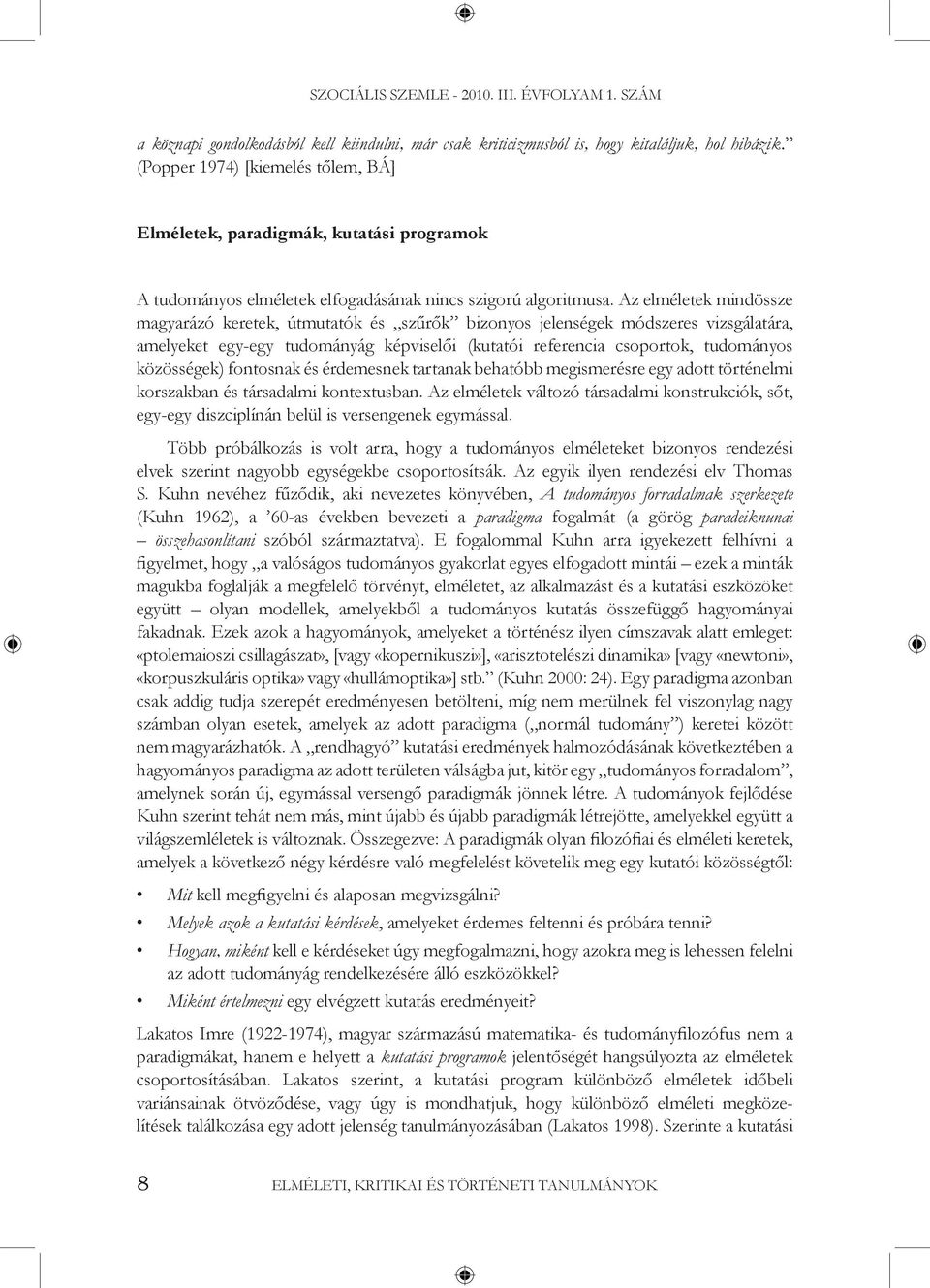 Az elméletek mindössze magyarázó keretek, útmutatók és szűrők bizonyos jelenségek módszeres vizsgálatára, amelyeket egy-egy tudományág képviselői (kutatói referencia csoportok, tudományos közösségek)