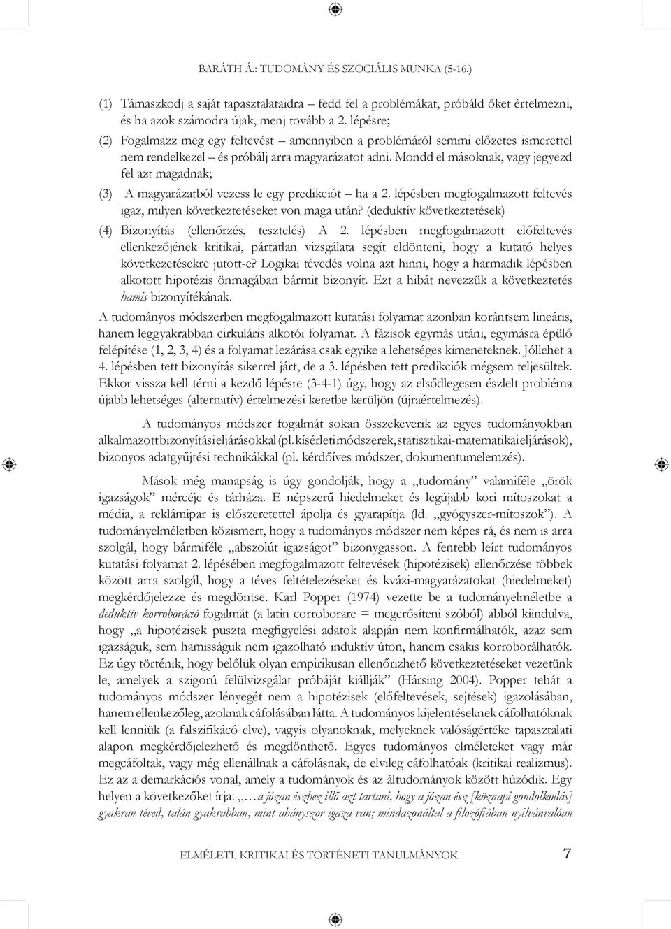 Mondd el másoknak, vagy jegyezd fel azt magadnak; (3) A magyarázatból vezess le egy predikciót ha a 2. lépésben megfogalmazott feltevés igaz, milyen következtetéseket von maga után?