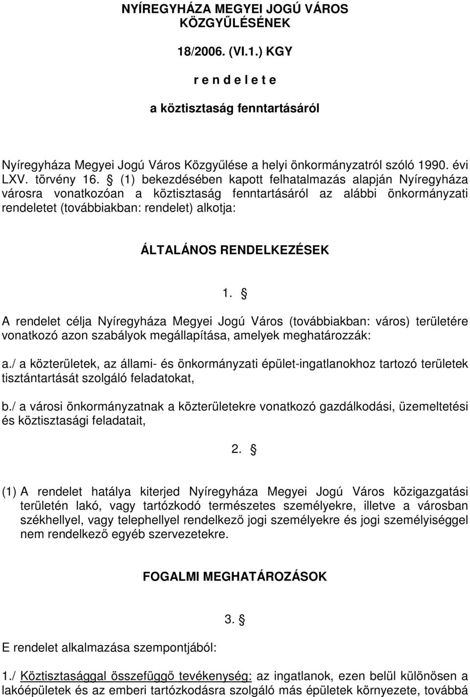 (1) bekezdésében kapott felhatalmazás alapján Nyíregyháza városra vonatkozóan a köztisztaság fenntartásáról az alábbi önkormányzati rendeletet (továbbiakban: rendelet) alkotja: ÁLTALÁNOS