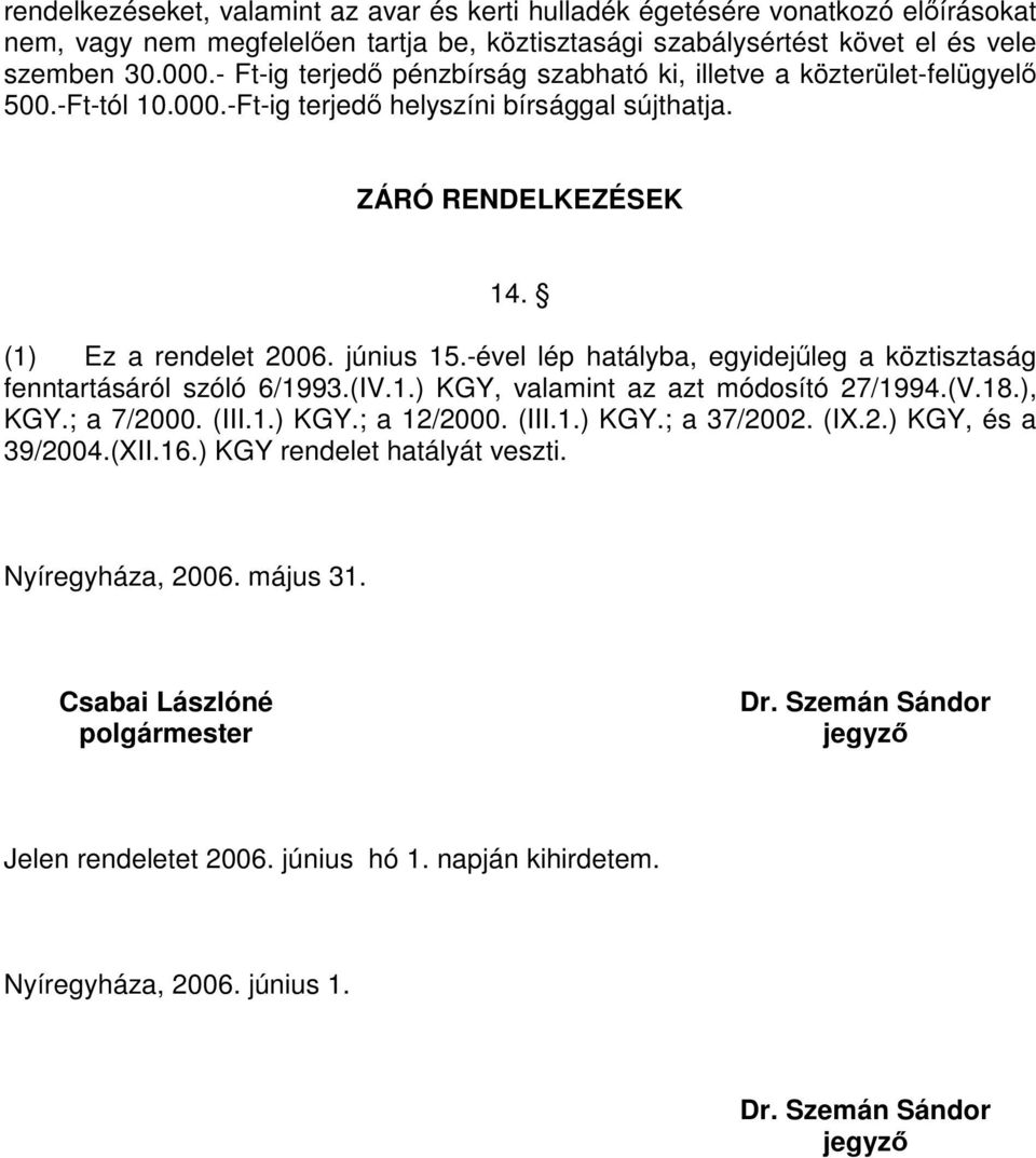 -ével lép hatályba, egyidejűleg a köztisztaság fenntartásáról szóló 6/1993.(IV.1.) KGY, valamint az azt módosító 27/1994.(V.18.), KGY.; a 7/2000. (III.1.) KGY.; a 12/2000. (III.1.) KGY.; a 37/2002.