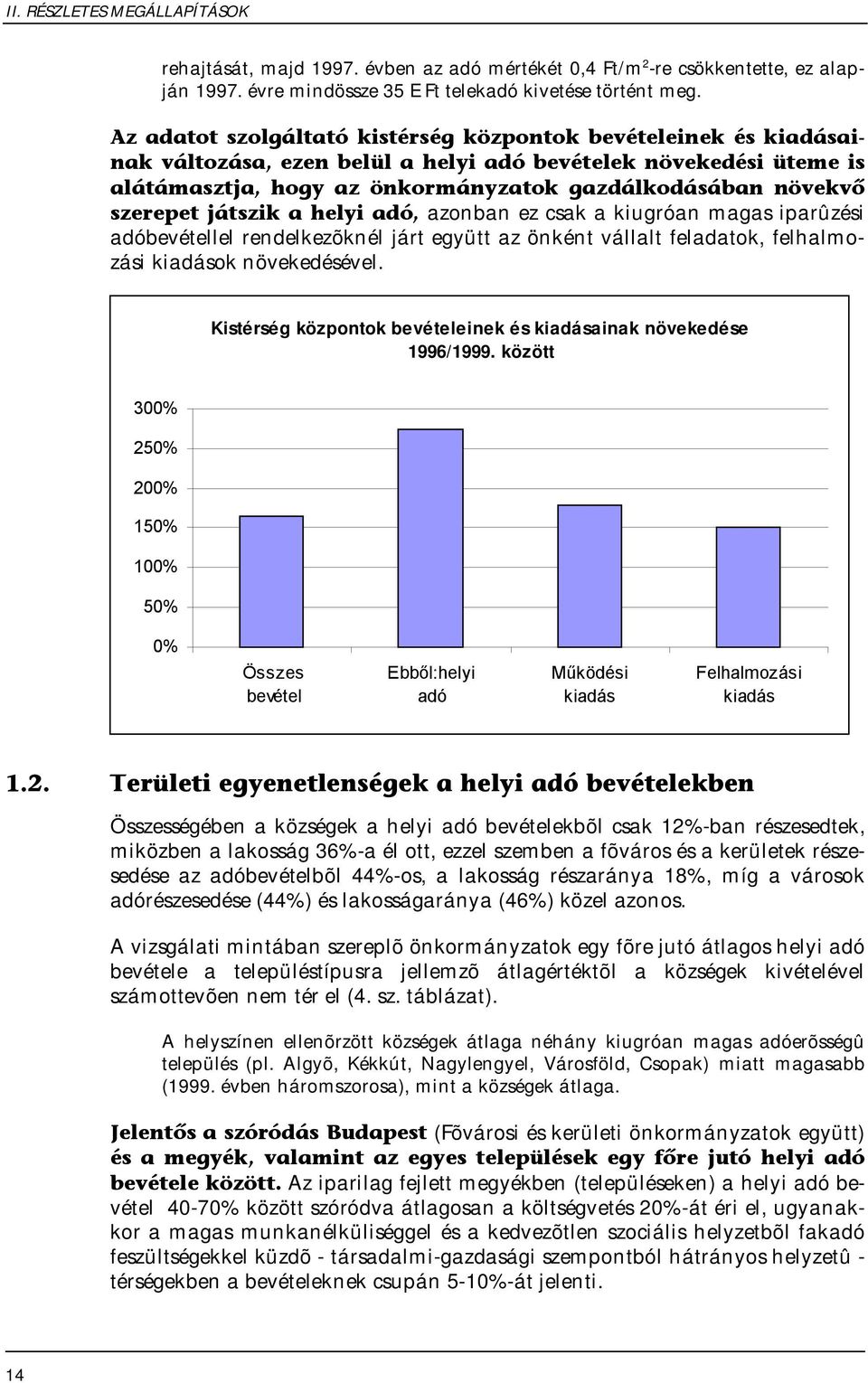 szerepet játszik a helyi adó, azonban ez csak a kiugróan magas iparûzési adóbevétellel rendelkezõknél járt együtt az önként vállalt feladatok, felhalmozási kiadások növekedésével.