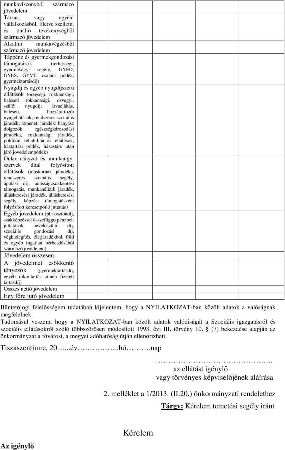 özvegyi, szülıi nyugdíj; árvaellátás, baleseti, hozzátartozói nyugellátások; rendszeres szociális járadék; átmeneti járadék; bányász dolgozók egészségkárosodási járadéka, rokkantsági járadék,