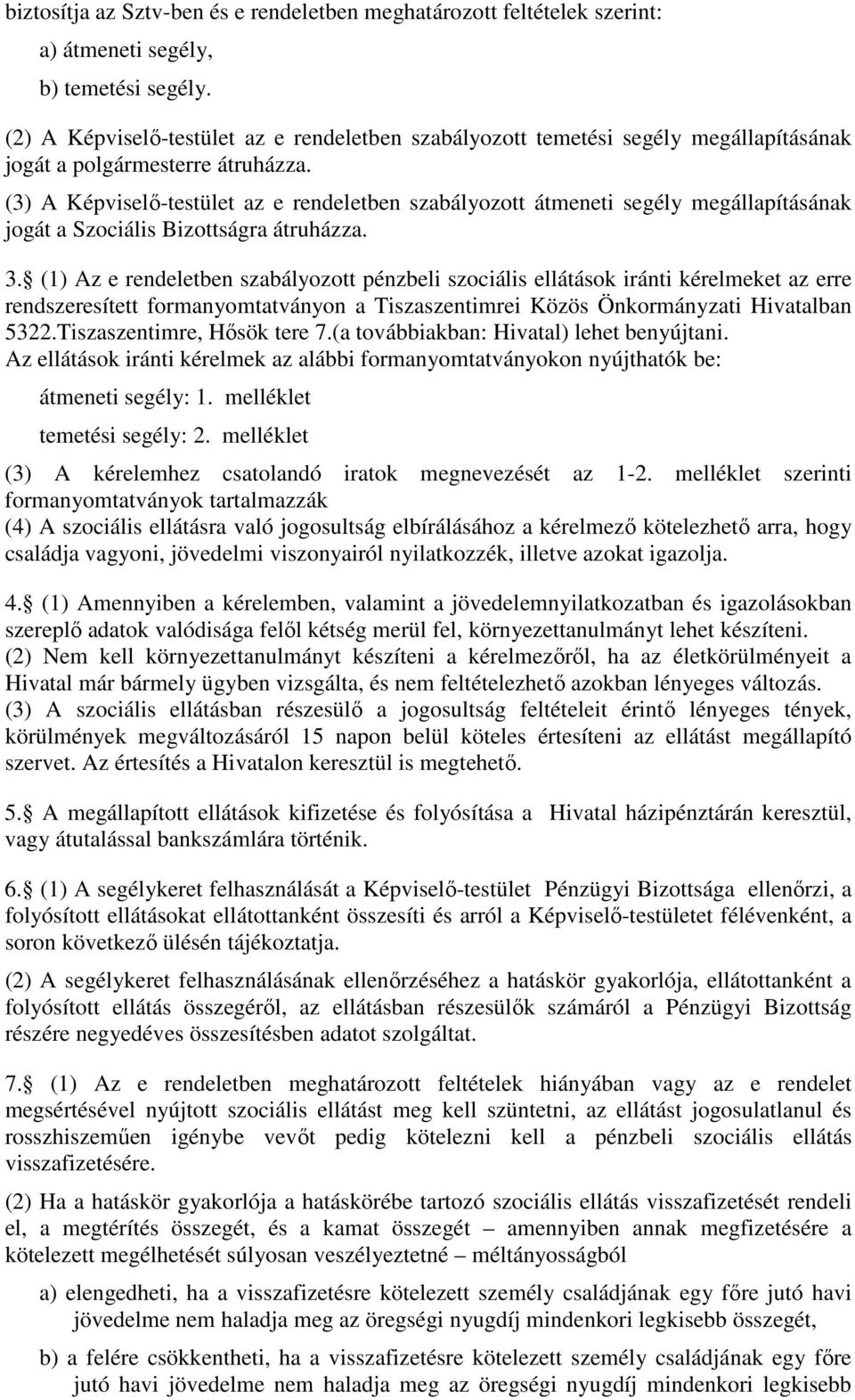 (3) A Képviselı-testület az e rendeletben szabályozott átmeneti segély megállapításának jogát a Szociális Bizottságra átruházza. 3.