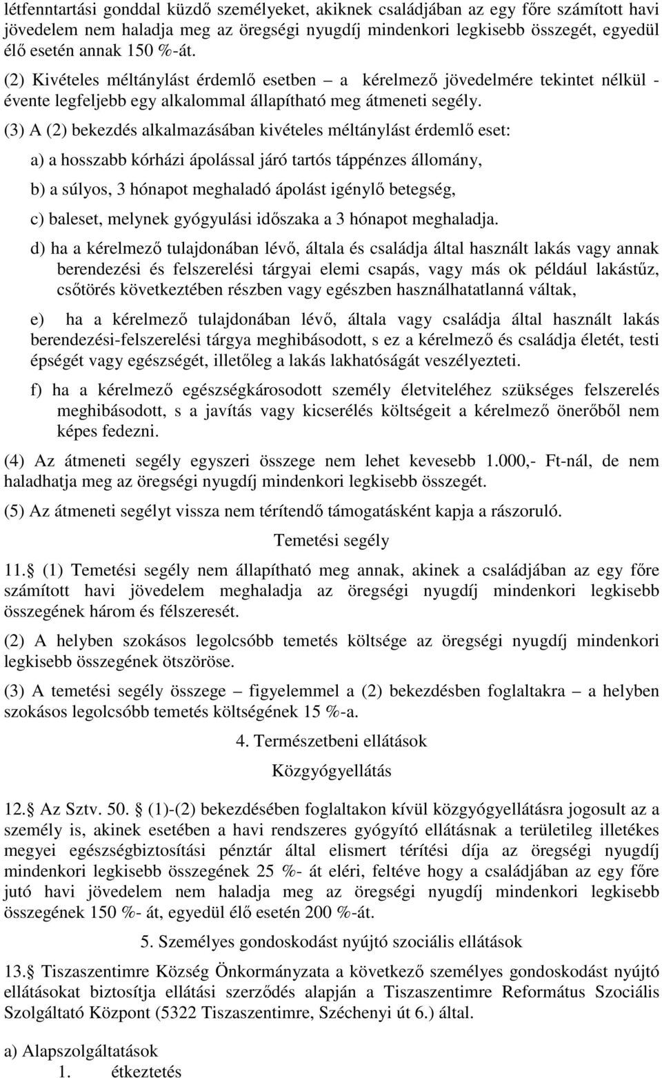 (3) A (2) bekezdés alkalmazásában kivételes méltánylást érdemlı eset: a) a hosszabb kórházi ápolással járó tartós táppénzes állomány, b) a súlyos, 3 hónapot meghaladó ápolást igénylı betegség, c)