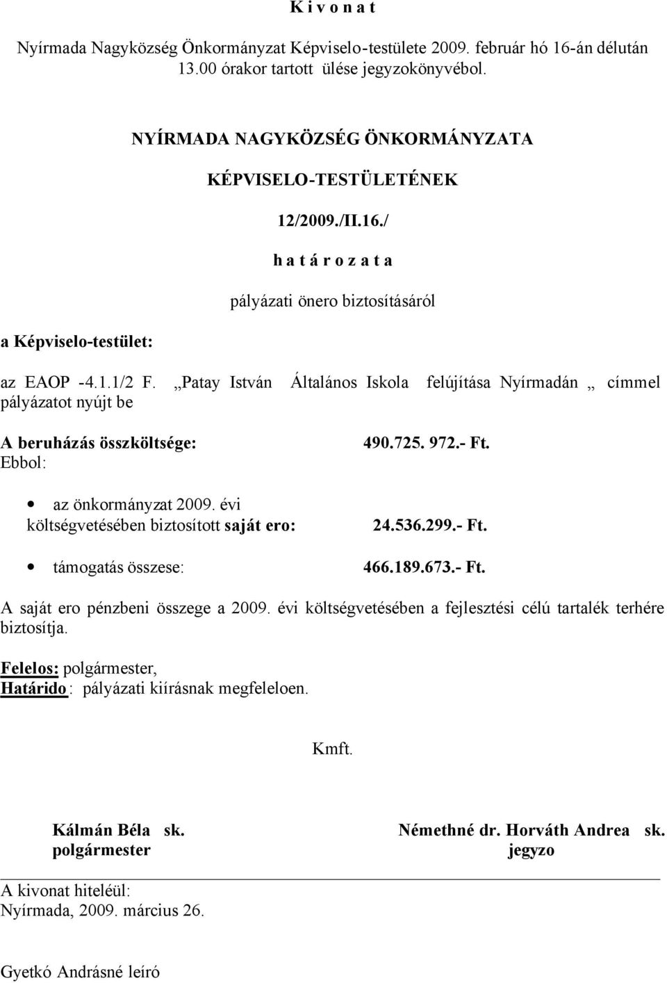 Patay István Általános Iskola felújítása Nyírmadán címmel pályázatot nyújt be A beruházás összköltsége: Ebbol: az önkormányzat 2009.