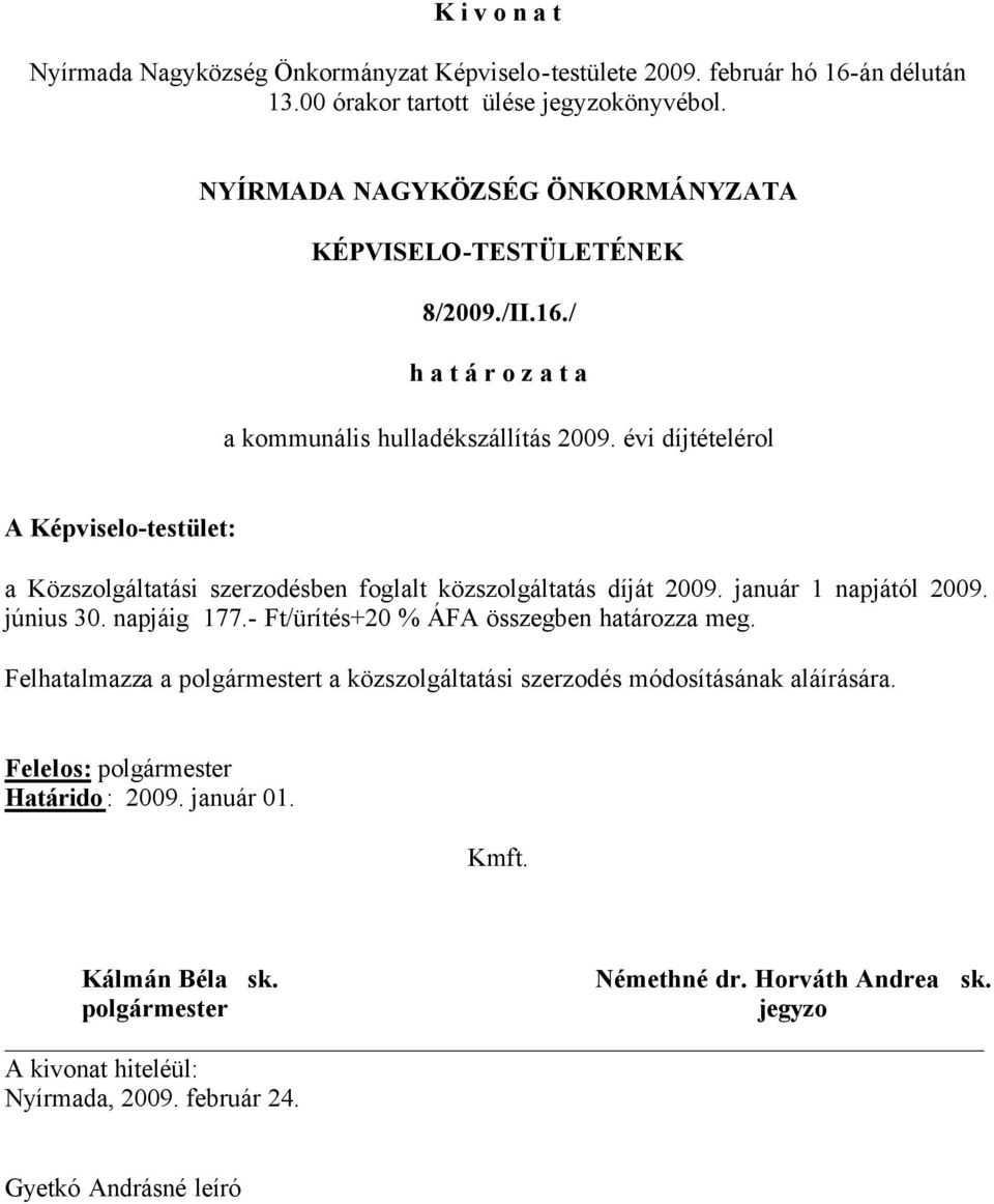 évi díjtételérol a Közszolgáltatási szerzodésben foglalt közszolgáltatás díját 2009. január 1 napjától 2009. június 30. napjáig 177.