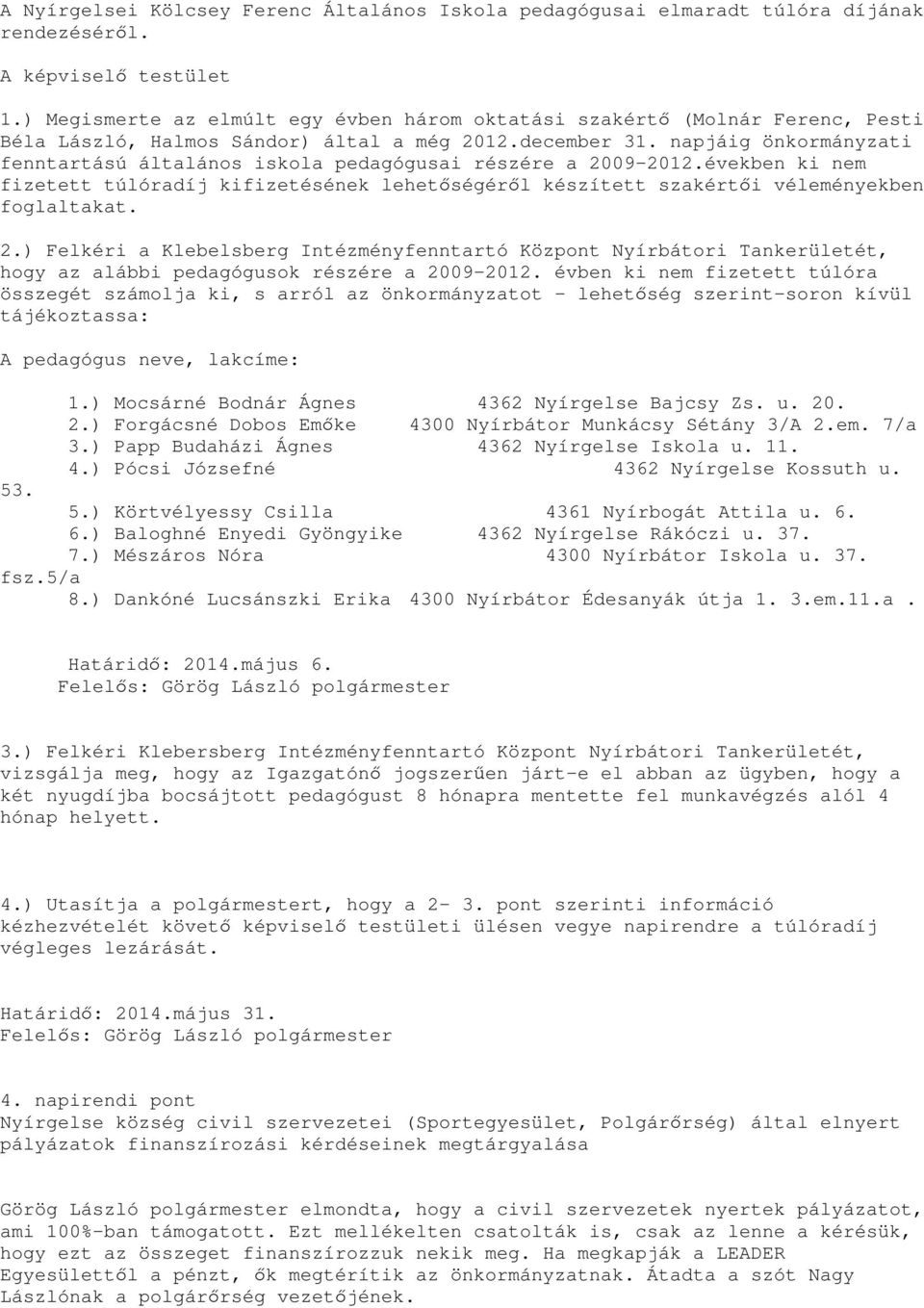 napjáig önkormányzati fenntartású általános iskola pedagógusai részére a 2009-2012.években ki nem fizetett túlóradíj kifizetésének lehetőségéről készített szakértői véleményekben foglaltakat. 2.) Felkéri a Klebelsberg Intézményfenntartó Központ Nyírbátori Tankerületét, hogy az alábbi pedagógusok részére a 2009-2012.