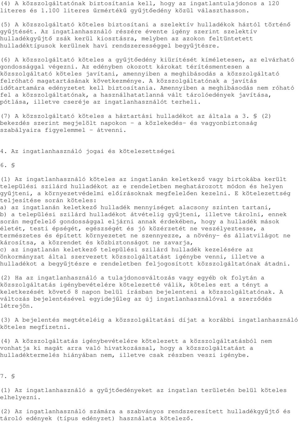 Az ingatlanhasználó részére évente igény szerint szelektív hulladékgyűjtő zsák kerül kiosztásra, melyben az azokon feltüntetett hulladéktípusok kerülnek havi rendszerességgel begyűjtésre.