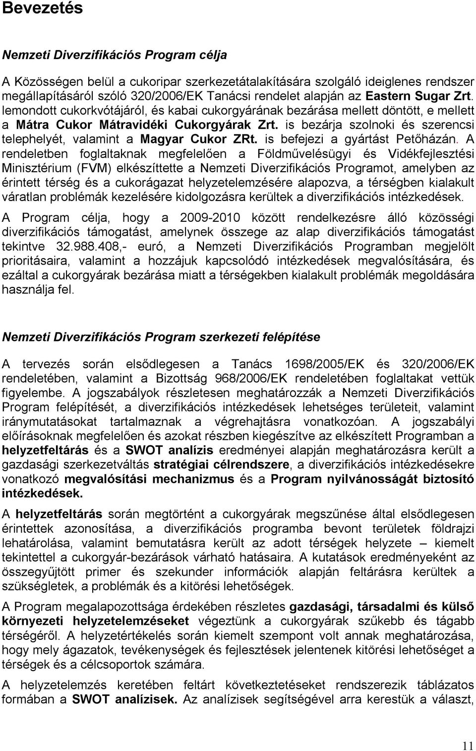 is bezárja szolnoki és szerencsi telephelyét, valamint a Magyar Cukor ZRt. is befejezi a gyártást Petőházán.