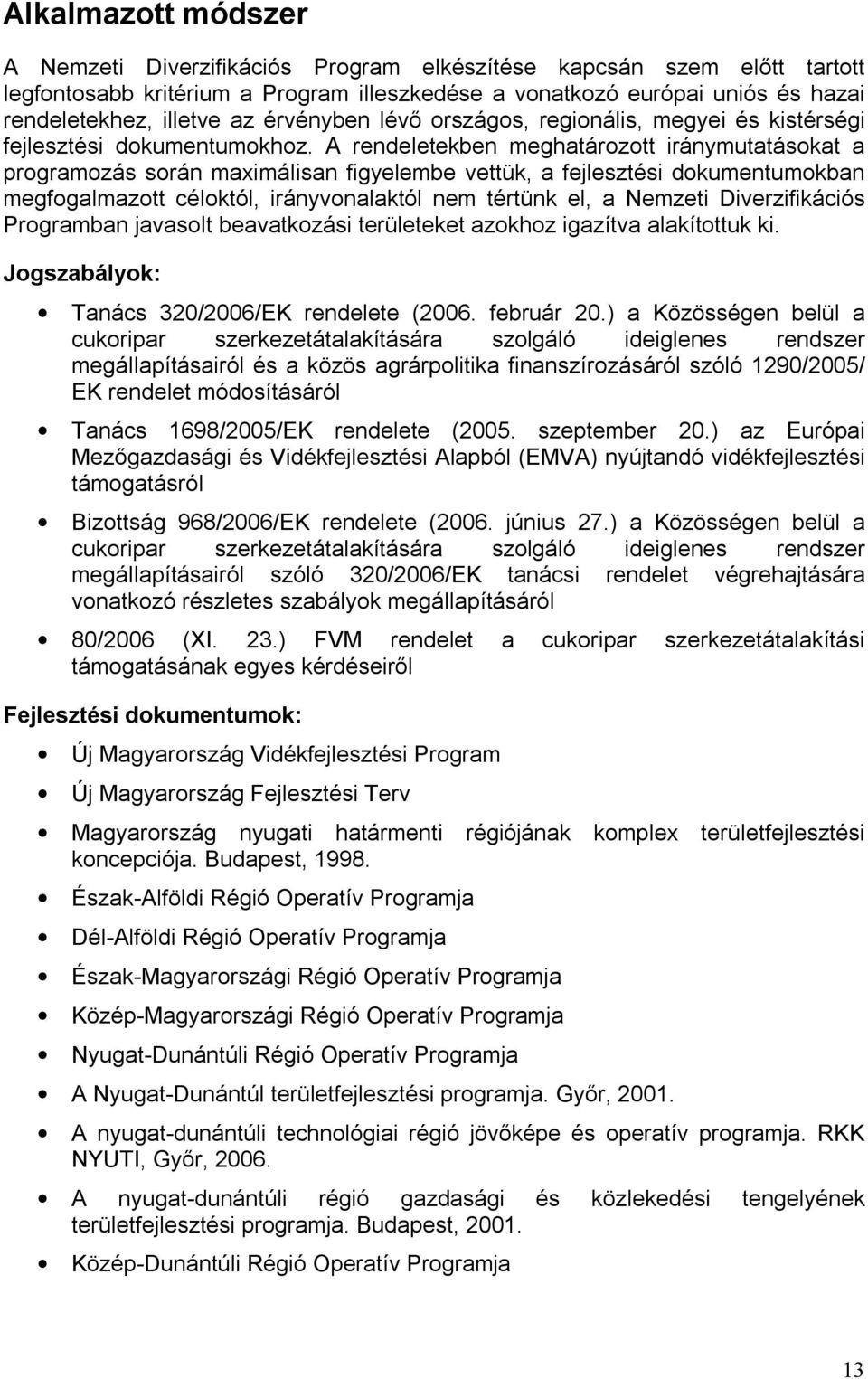 A rendeletekben meghatározott iránymutatásokat a programozás során maximálisan figyelembe vettük, a fejlesztési dokumentumokban megfogalmazott céloktól, irányvonalaktól nem tértünk el, a Nemzeti