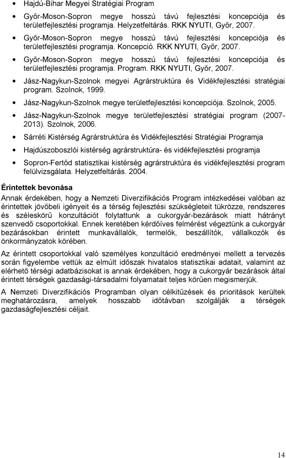 Győr-Moson-Sopron megye hosszú távú fejlesztési koncepciója és területfejlesztési programja. Program. RKK NYUTI, Győr, 2007.