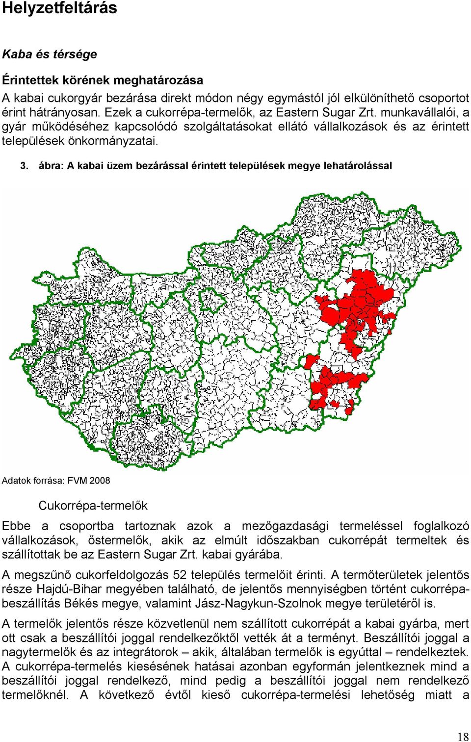 ábra: A kabai üzem bezárással érintett települések megye lehatárolással Adatok forrása: FVM 2008 Cukorrépa-termelők Ebbe a csoportba tartoznak azok a mezőgazdasági termeléssel foglalkozó