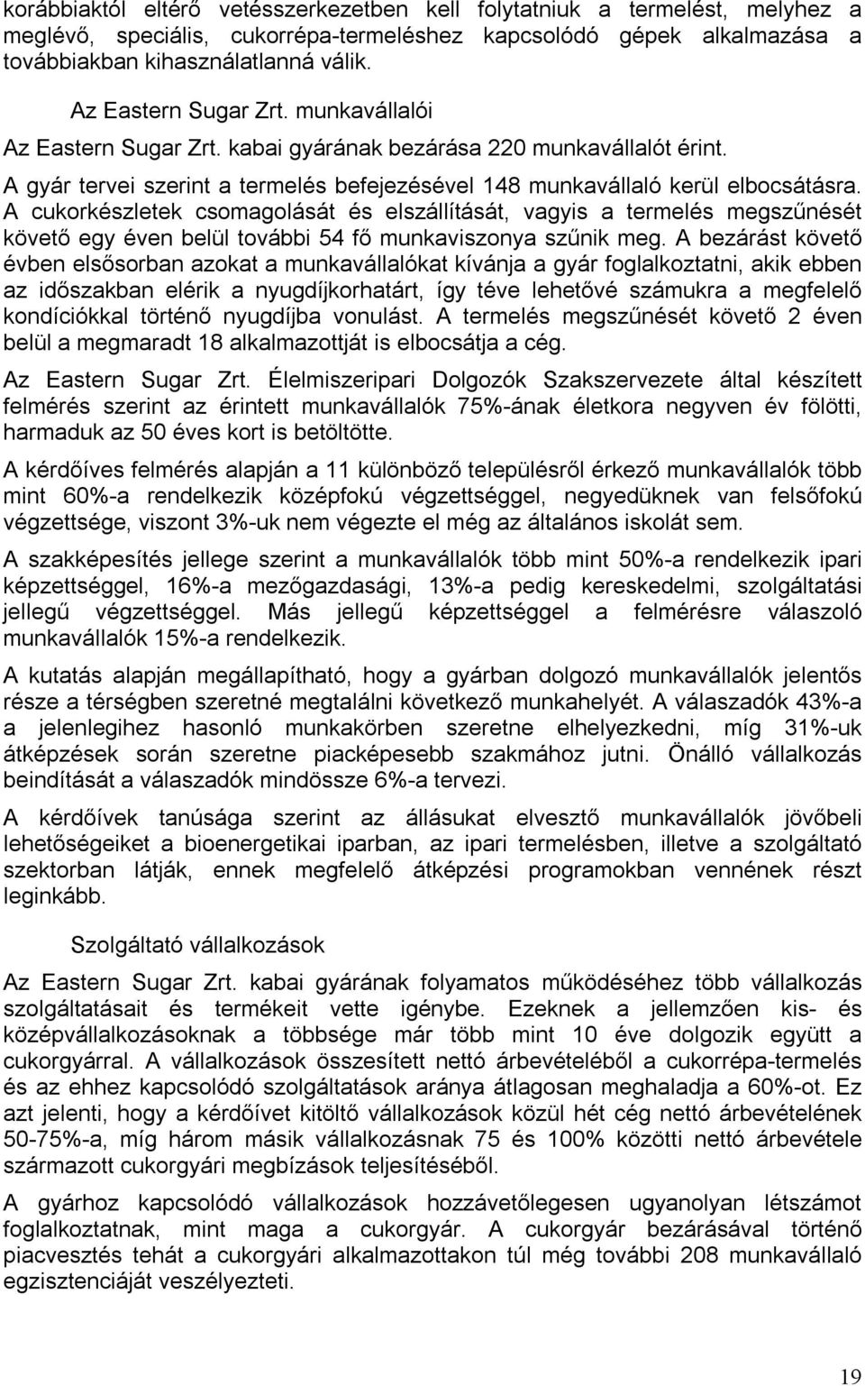 A cukorkészletek csomagolását és elszállítását, vagyis a termelés megszűnését követő egy éven belül további 54 fő munkaviszonya szűnik meg.