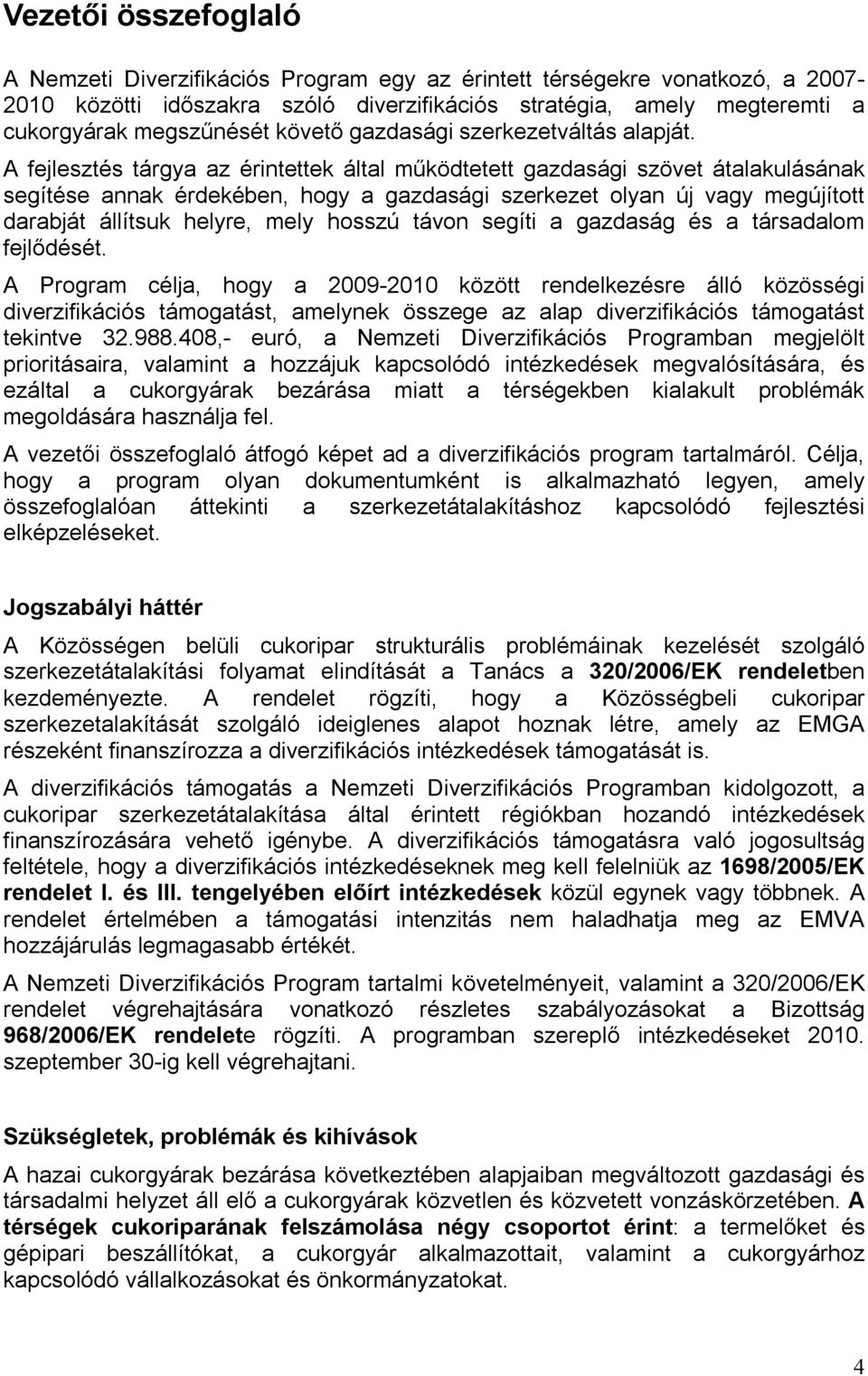 A fejlesztés tárgya az érintettek által működtetett gazdasági szövet átalakulásának segítése annak érdekében, hogy a gazdasági szerkezet olyan új vagy megújított darabját állítsuk helyre, mely hosszú