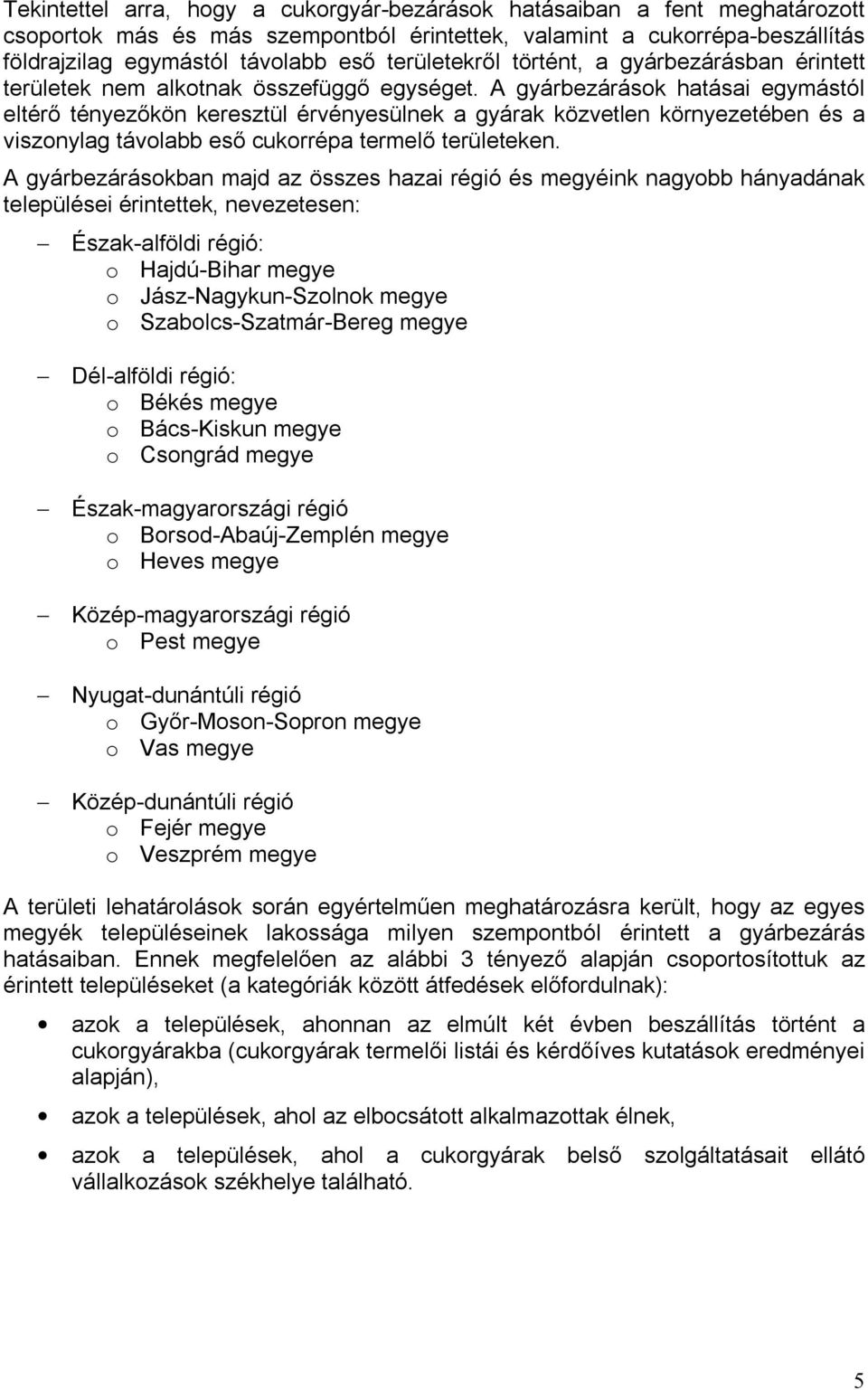 A gyárbezárások hatásai egymástól eltérő tényezőkön keresztül érvényesülnek a gyárak közvetlen környezetében és a viszonylag távolabb eső cukorrépa termelő területeken.