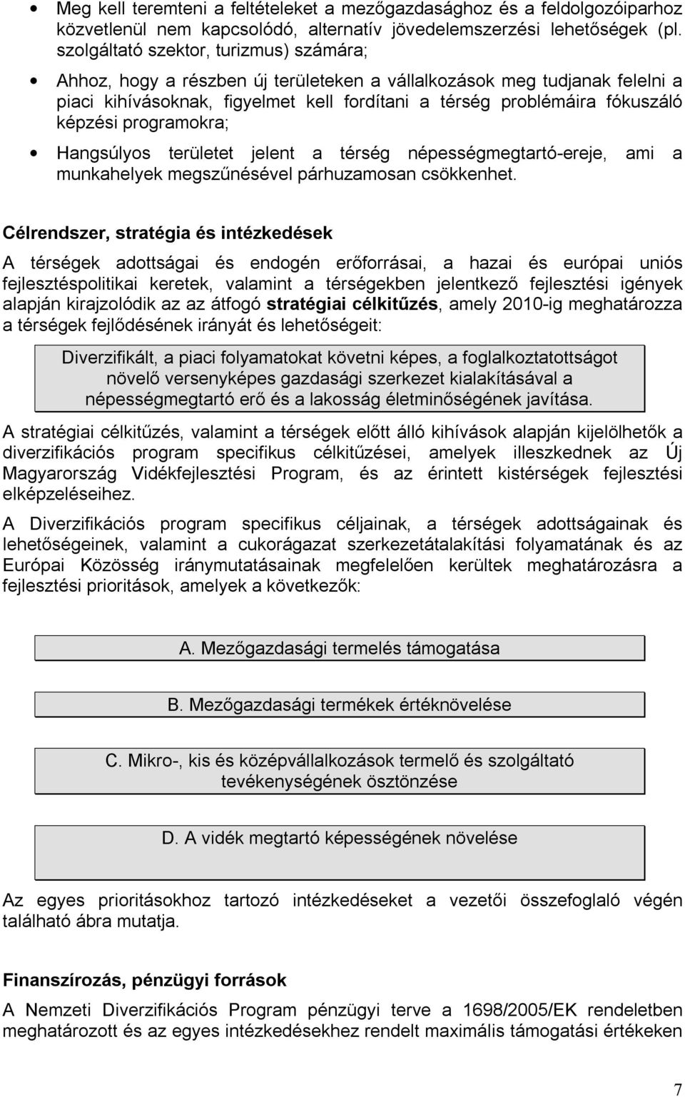 programokra; Hangsúlyos területet jelent a térség népességmegtartó-ereje, ami a munkahelyek megszűnésével párhuzamosan csökkenhet.