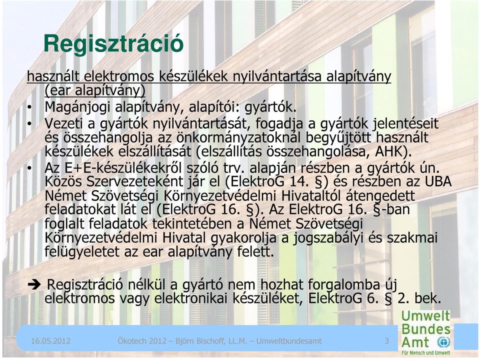 Az E+E-készülékekről szóló trv. alapján részben a gyártók ún. Közös Szervezeteként jár el (ElektroG 14.