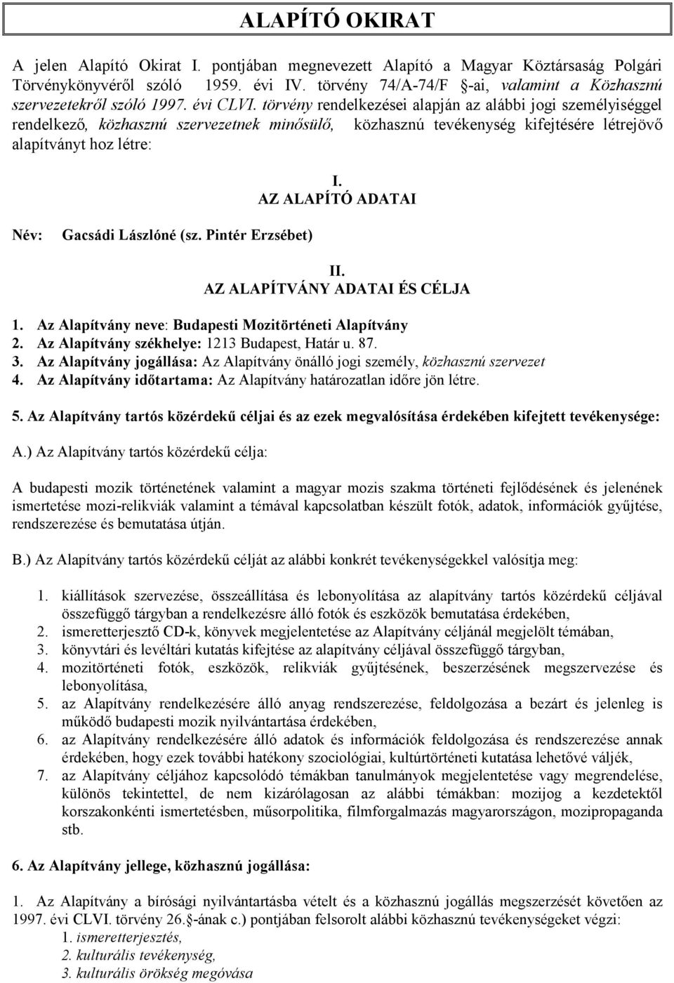 törvény rendelkezései alapján az alábbi jogi személyiséggel rendelkezı, közhasznú szervezetnek minısülı, közhasznú tevékenység kifejtésére létrejövı alapítványt hoz létre: I.