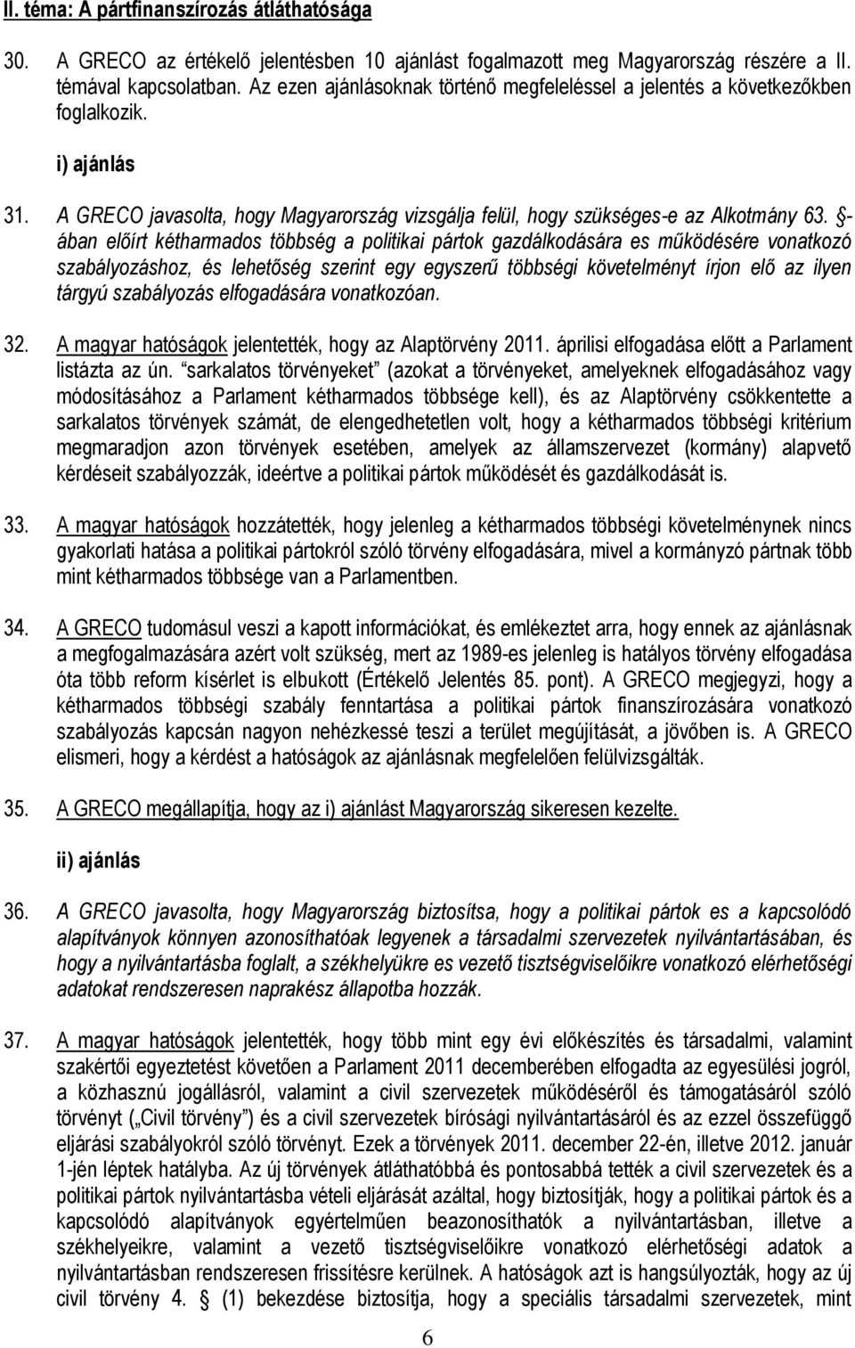 - ában előírt kétharmados többség a politikai pártok gazdálkodására es működésére vonatkozó szabályozáshoz, és lehetőség szerint egy egyszerű többségi követelményt írjon elő az ilyen tárgyú