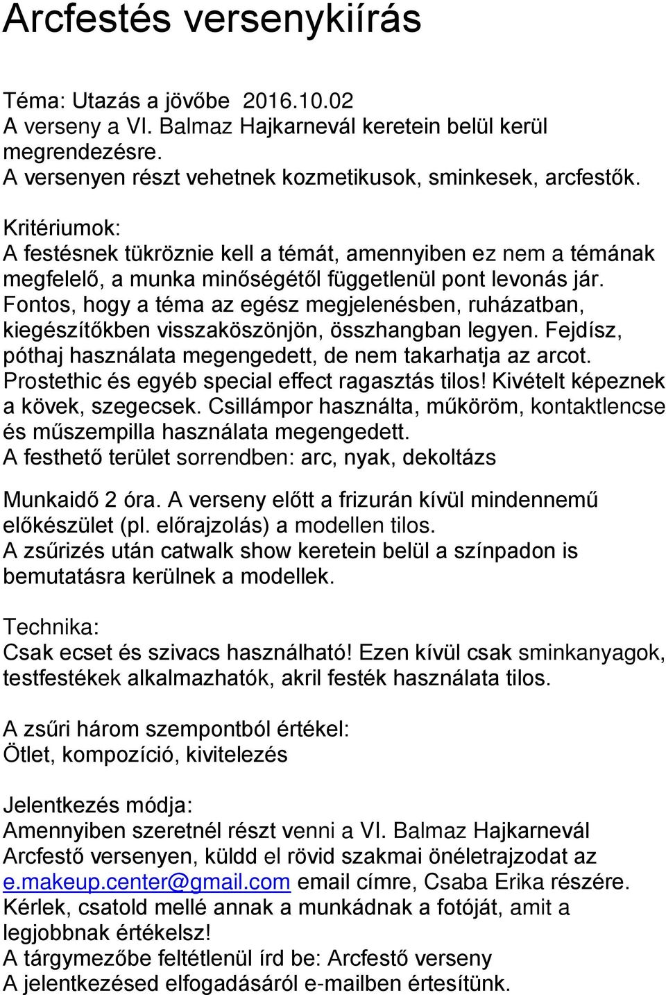 Fontos, hogy a téma az egész megjelenésben, ruházatban, kiegészítőkben visszaköszönjön, összhangban legyen. Fejdísz, póthaj használata megengedett, de nem takarhatja az arcot.