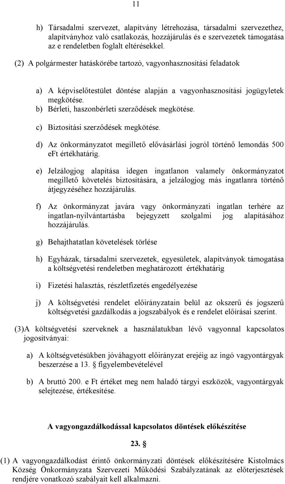 c) Biztosítási szerződések megkötése. d) Az önkormányzatot megillető elővásárlási jogról történő lemondás 500 eft értékhatárig.