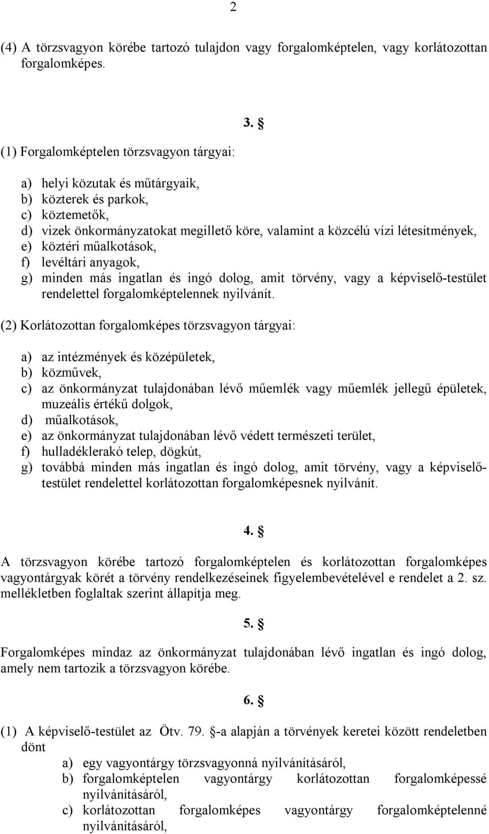 minden más ingatlan és ingó dolog, amit törvény, vagy a képviselő-testület rendelettel forgalomképtelennek nyilvánít.