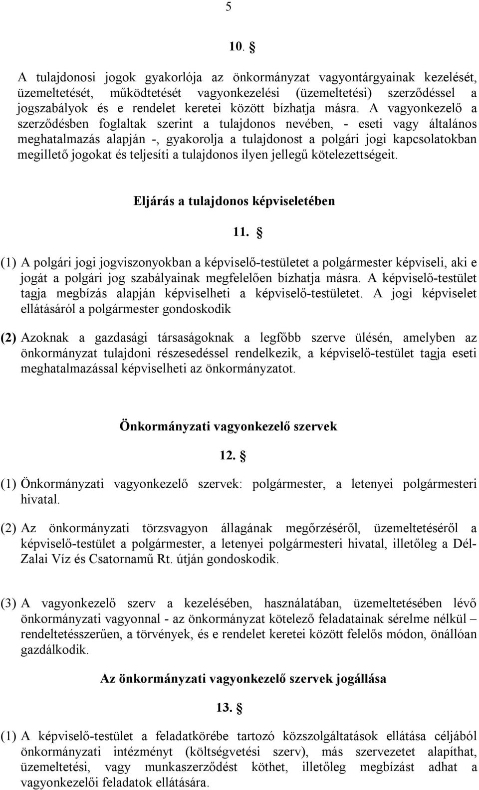 A vagyonkezelő a szerződésben foglaltak szerint a tulajdonos nevében, - eseti vagy általános meghatalmazás alapján -, gyakorolja a tulajdonost a polgári jogi kapcsolatokban megillető jogokat és