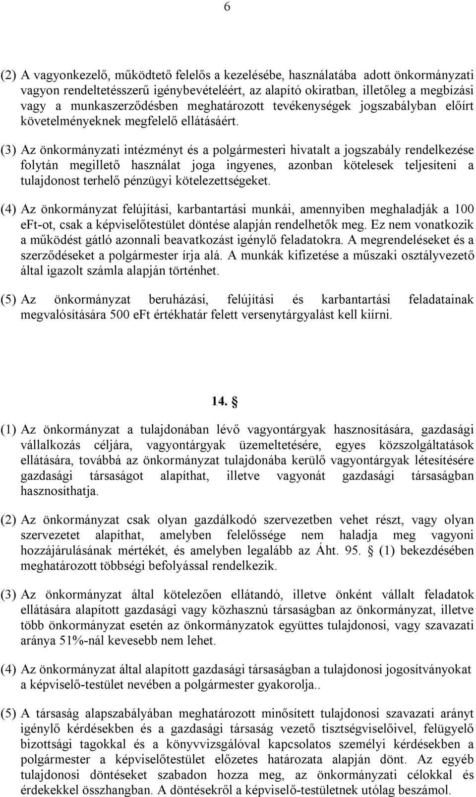 (3) Az önkormányzati intézményt és a polgármesteri hivatalt a jogszabály rendelkezése folytán megillető használat joga ingyenes, azonban kötelesek teljesíteni a tulajdonost terhelő pénzügyi