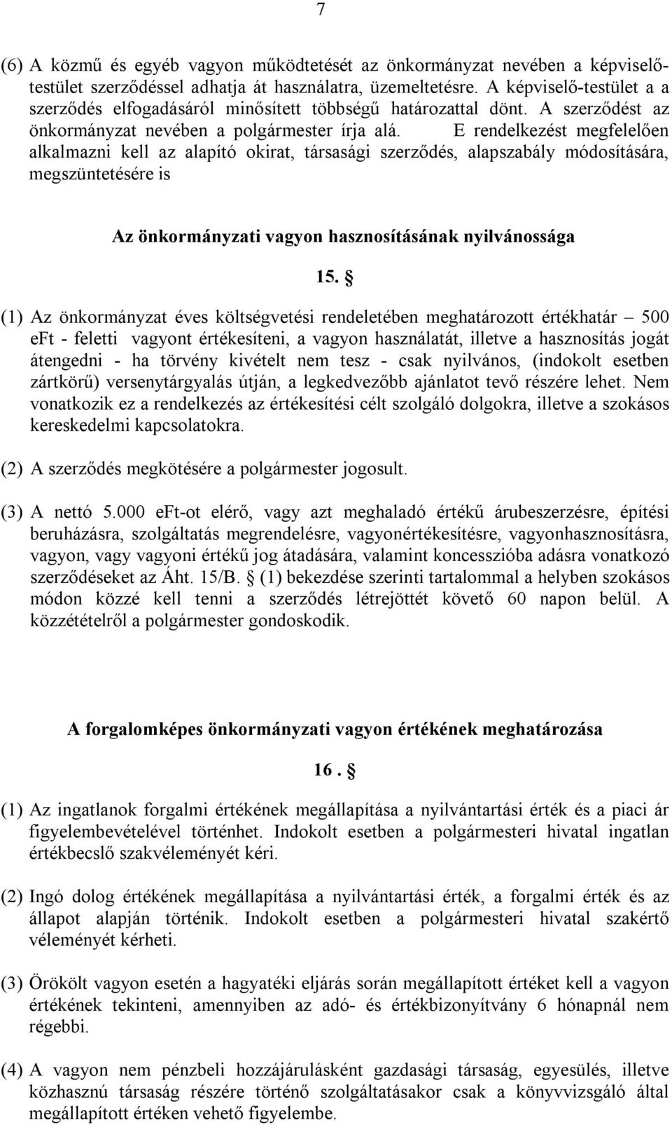 E rendelkezést megfelelően alkalmazni kell az alapító okirat, társasági szerződés, alapszabály módosítására, megszüntetésére is Az önkormányzati vagyon hasznosításának nyilvánossága 15.