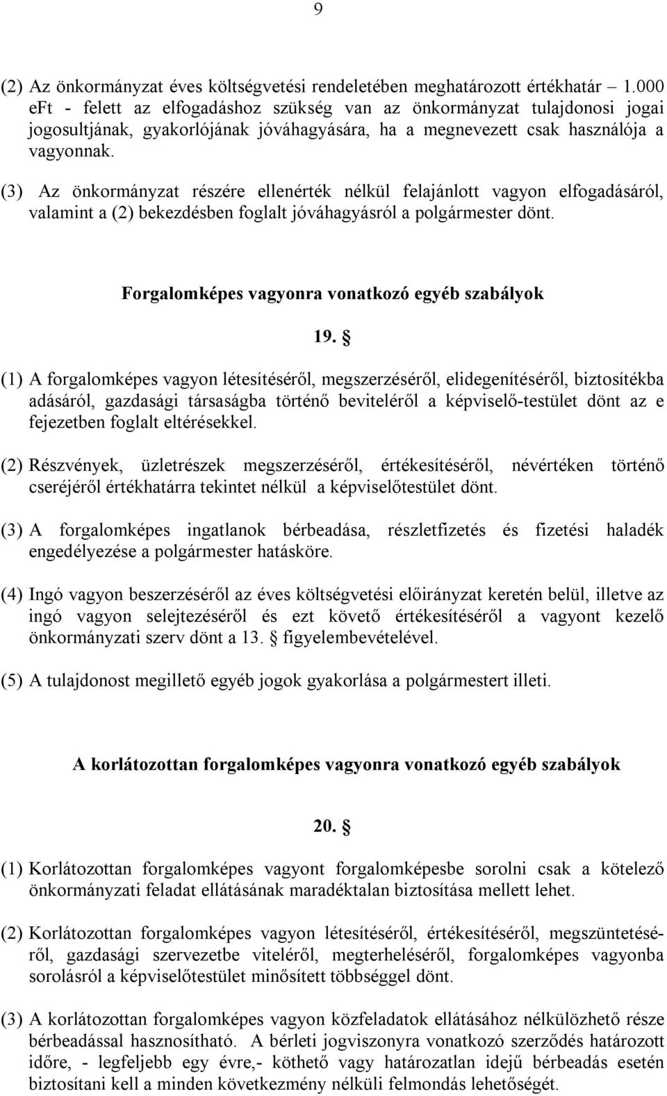 (3) Az önkormányzat részére ellenérték nélkül felajánlott vagyon elfogadásáról, valamint a (2) bekezdésben foglalt jóváhagyásról a polgármester dönt.